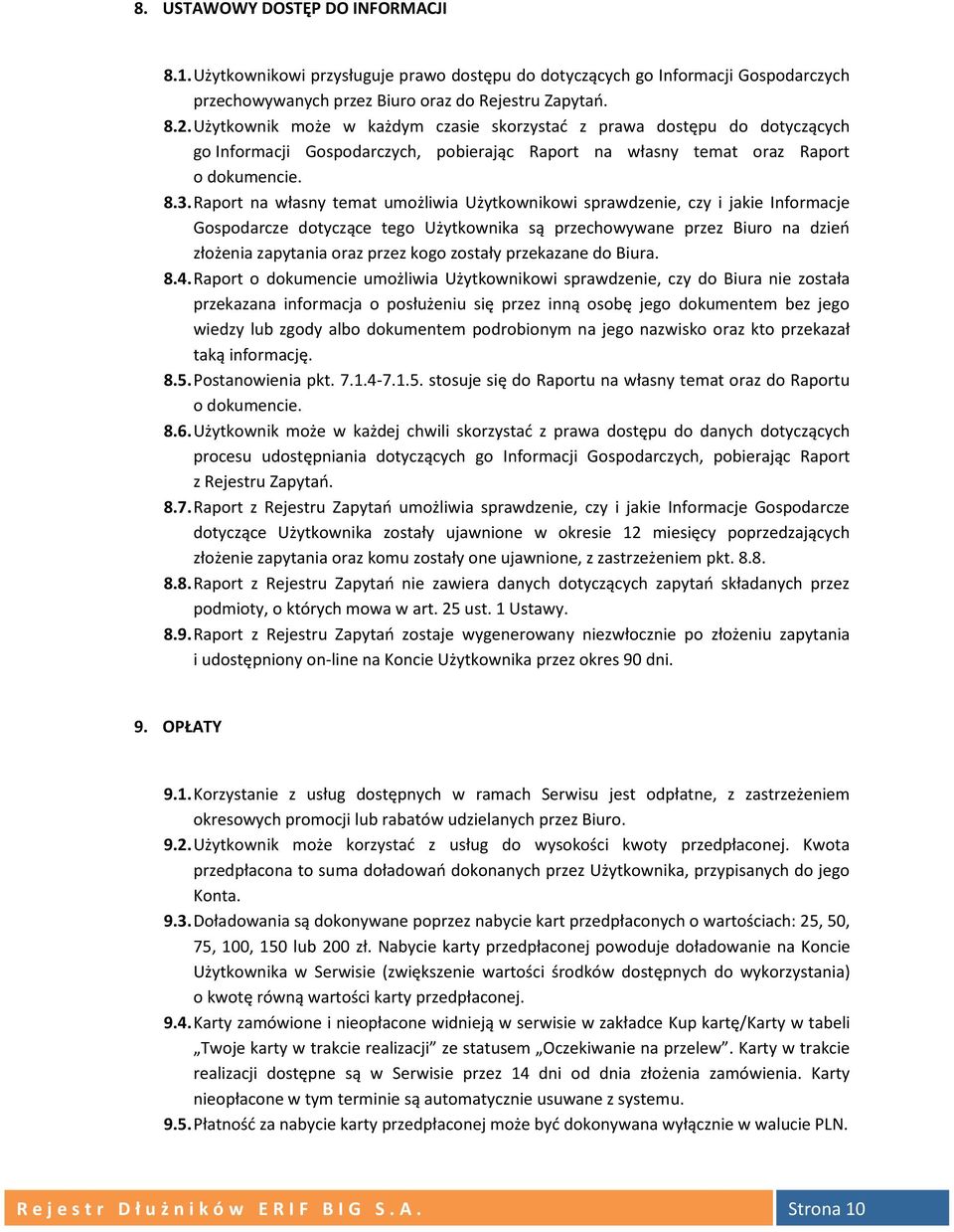 Raport na własny temat umożliwia Użytkownikowi sprawdzenie, czy i jakie Informacje Gospodarcze dotyczące tego Użytkownika są przechowywane przez Biuro na dzień złożenia zapytania oraz przez kogo