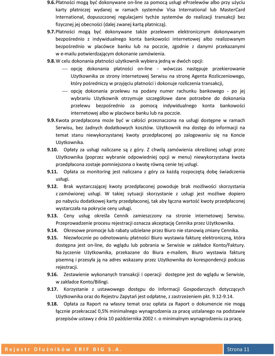 Płatności mogą być dokonywane także przelewem elektronicznym dokonywanym bezpośrednio z indywidualnego konta bankowości internetowej albo realizowanym bezpośrednio w placówce banku lub na poczcie,