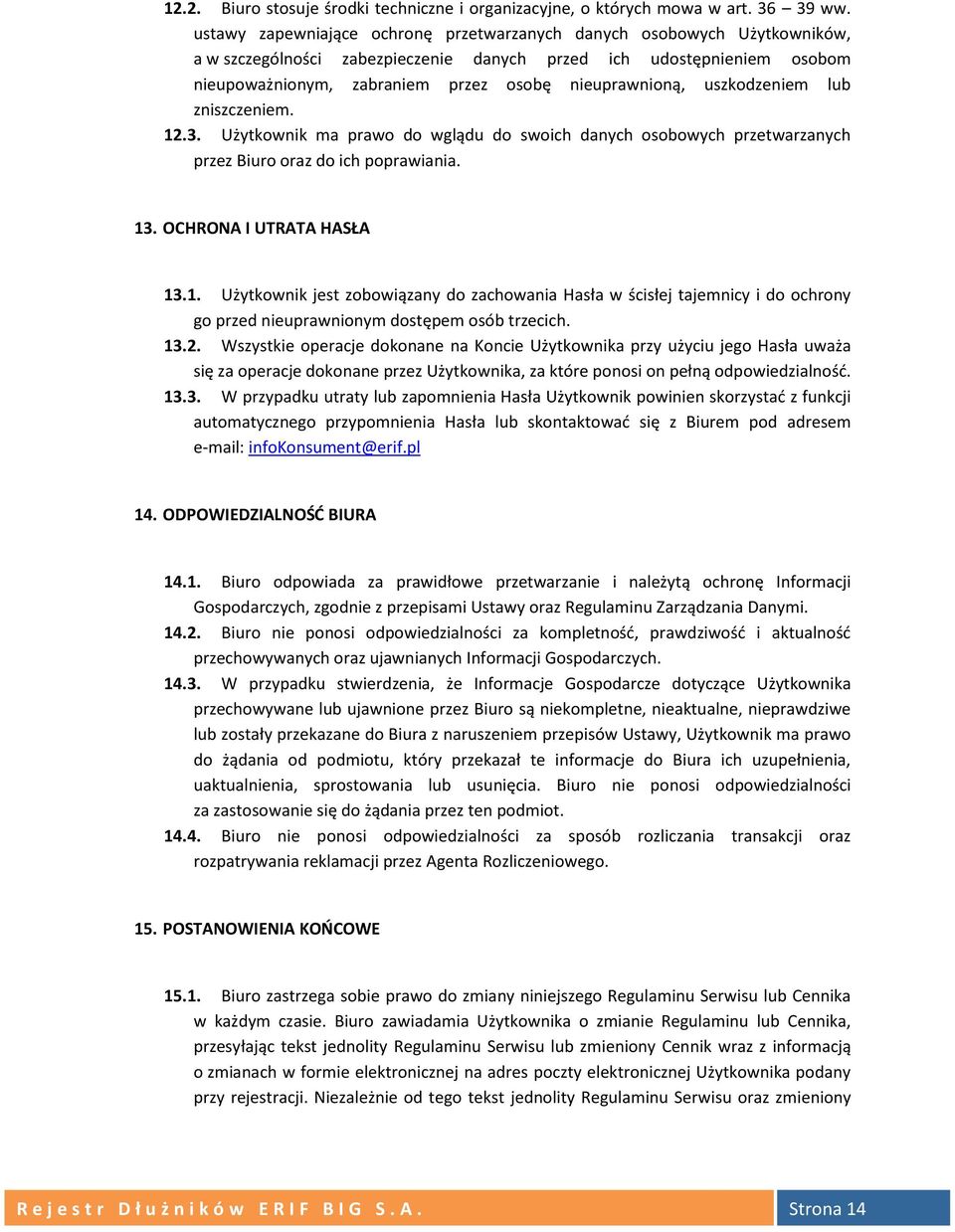 uszkodzeniem lub zniszczeniem. 12.3. Użytkownik ma prawo do wglądu do swoich danych osobowych przetwarzanych przez Biuro oraz do ich poprawiania. 13. OCHRONA I UTRATA HASŁA 13.1. Użytkownik jest zobowiązany do zachowania Hasła w ścisłej tajemnicy i do ochrony go przed nieuprawnionym dostępem osób trzecich.