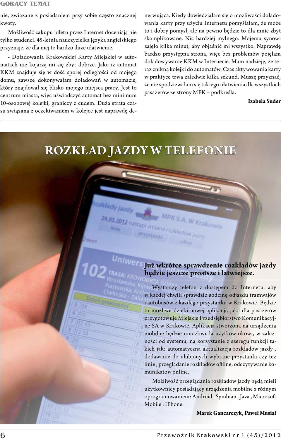 Jako iż automat KKM znajduje się w dość sporej odległości od mojego domu, zawsze dokonywałam doładowań w automacie, który znajdował się blisko mojego miejsca pracy.