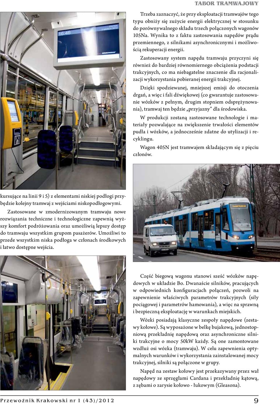 Zastosowany system napędu tramwaju przyczyni się również do bardziej równomiernego obciążenia podstacji trakcyjnych, co ma niebagatelne znaczenie dla racjonalizacji wykorzystania pobieranej energii