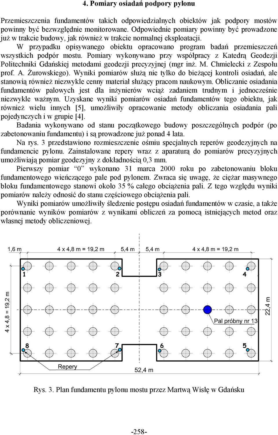 W przypadku opisywanego obiektu opracowano program badań przemieszczeń wszystkich podpór mostu.