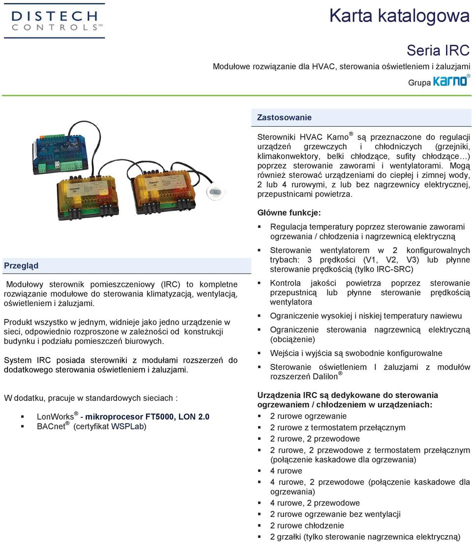 Mogą również sterować urządzeniami do ciepłej i zimnej wody, 2 lub 4 rurowymi, z lub bez nagrzewnicy elektrycznej, przepustnicami powietrza.