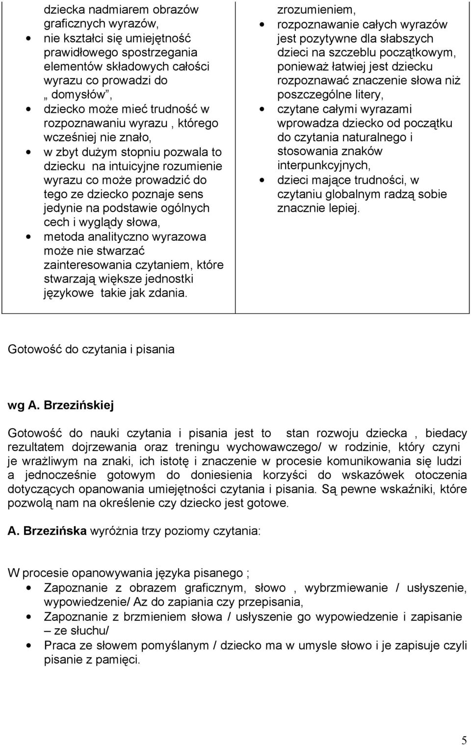 ogólnych cech i wyglądy słowa, metoda analityczno wyrazowa może nie stwarzać zainteresowania czytaniem, które stwarzają większe jednostki językowe takie jak zdania.