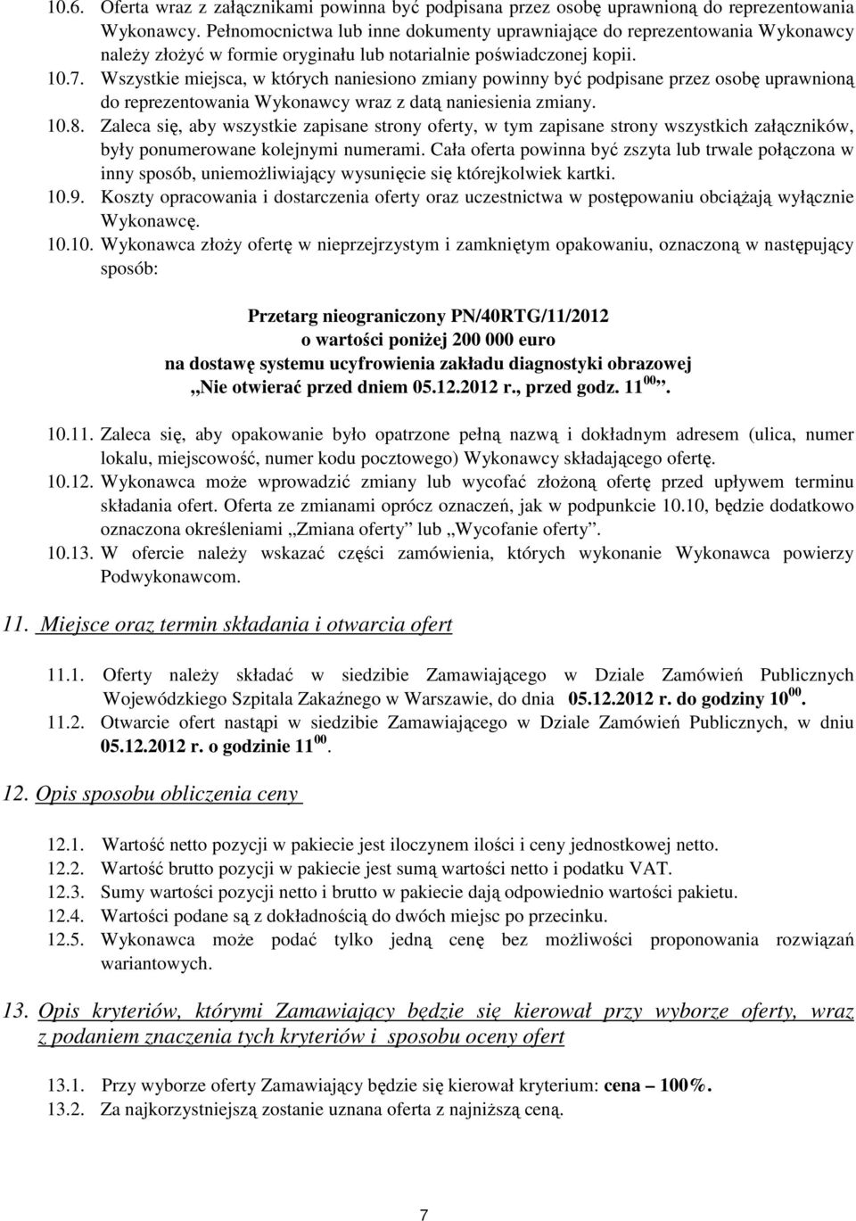 Wszystkie miejsca, w których naniesiono zmiany powinny być podpisane przez osobę uprawnioną do reprezentowania Wykonawcy wraz z datą naniesienia zmiany. 10.8.