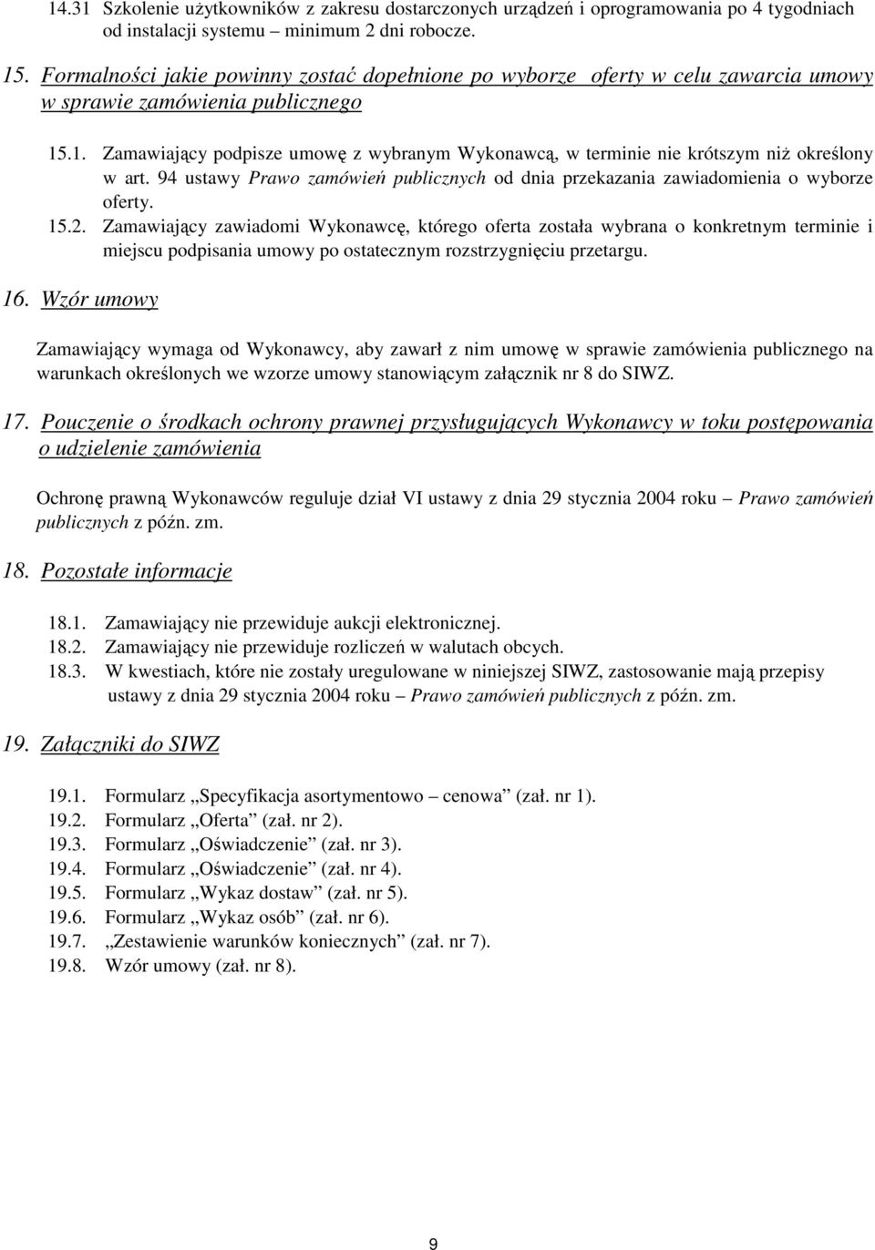 .1. Zamawiający podpisze umowę z wybranym Wykonawcą, w terminie nie krótszym niŝ określony w art. 94 ustawy Prawo zamówień publicznych od dnia przekazania zawiadomienia o wyborze oferty. 15.2.