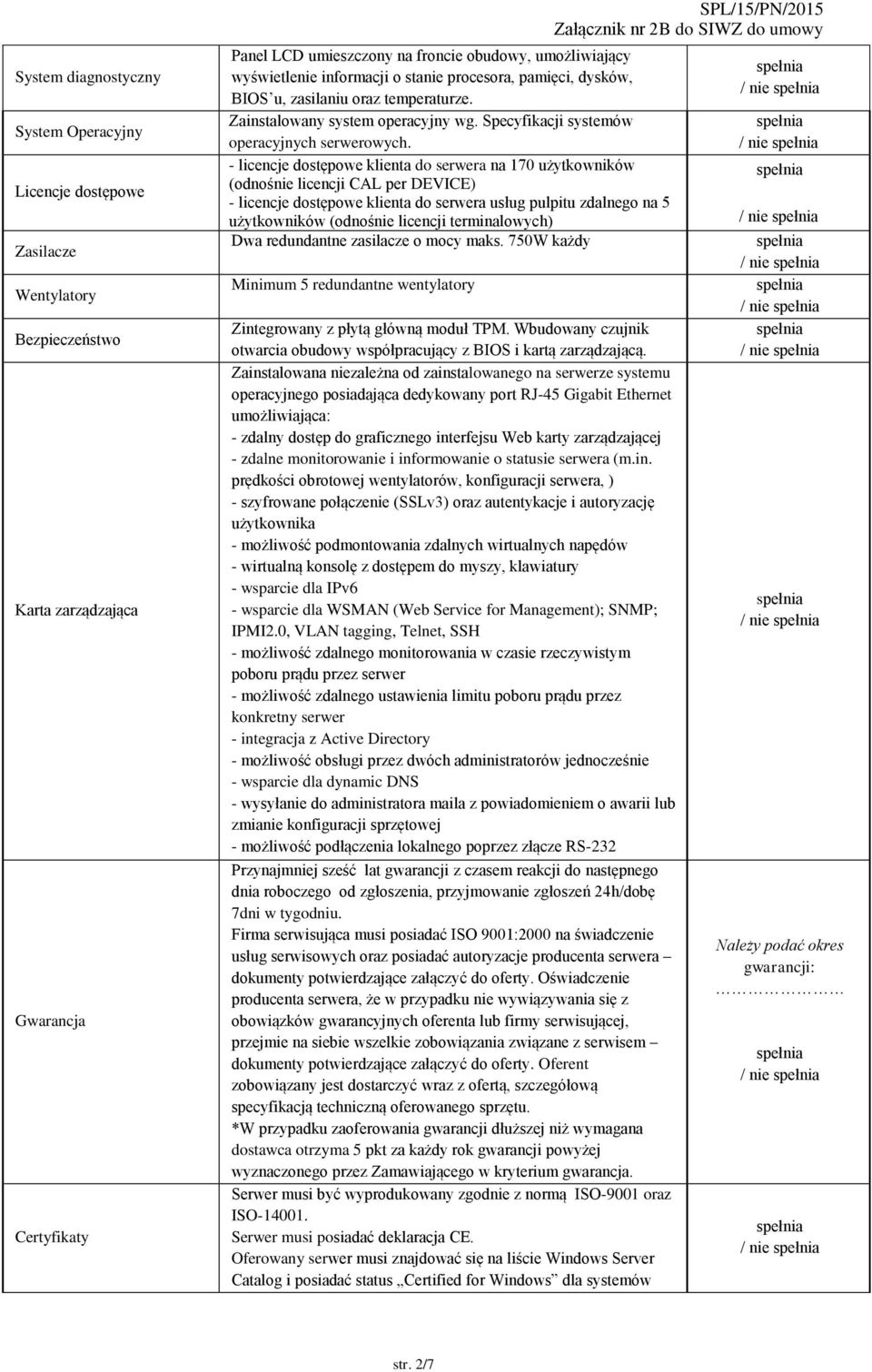 - licencje dostępowe klienta do serwera na 170 użytkowników (odnośnie licencji CAL per DEVICE) - licencje dostępowe klienta do serwera usług pulpitu zdalnego na 5 użytkowników (odnośnie licencji