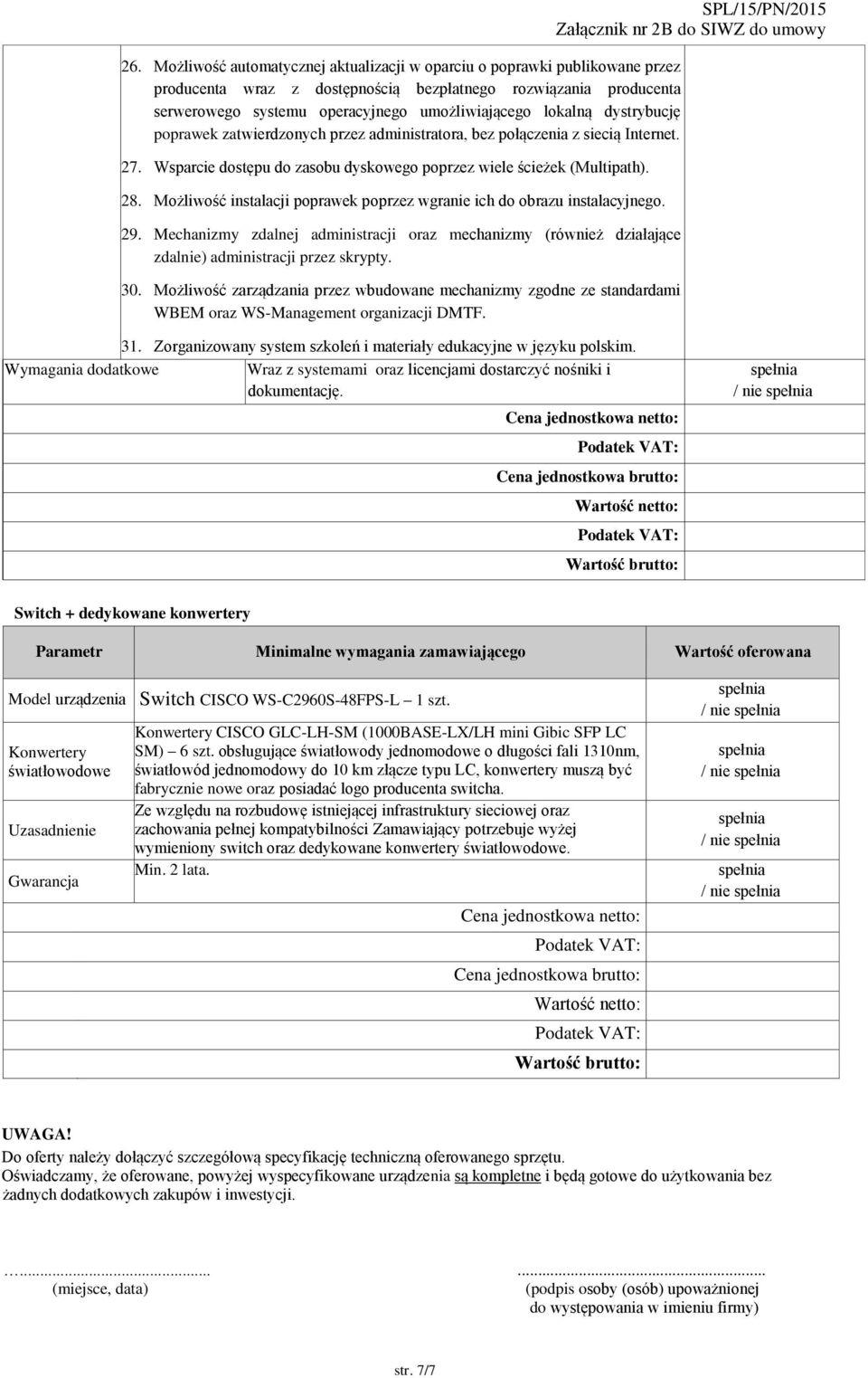 Możliwość instalacji poprawek poprzez wgranie ich do obrazu instalacyjnego. 29. Mechanizmy zdalnej administracji oraz mechanizmy (również działające zdalnie) administracji przez skrypty. 30.