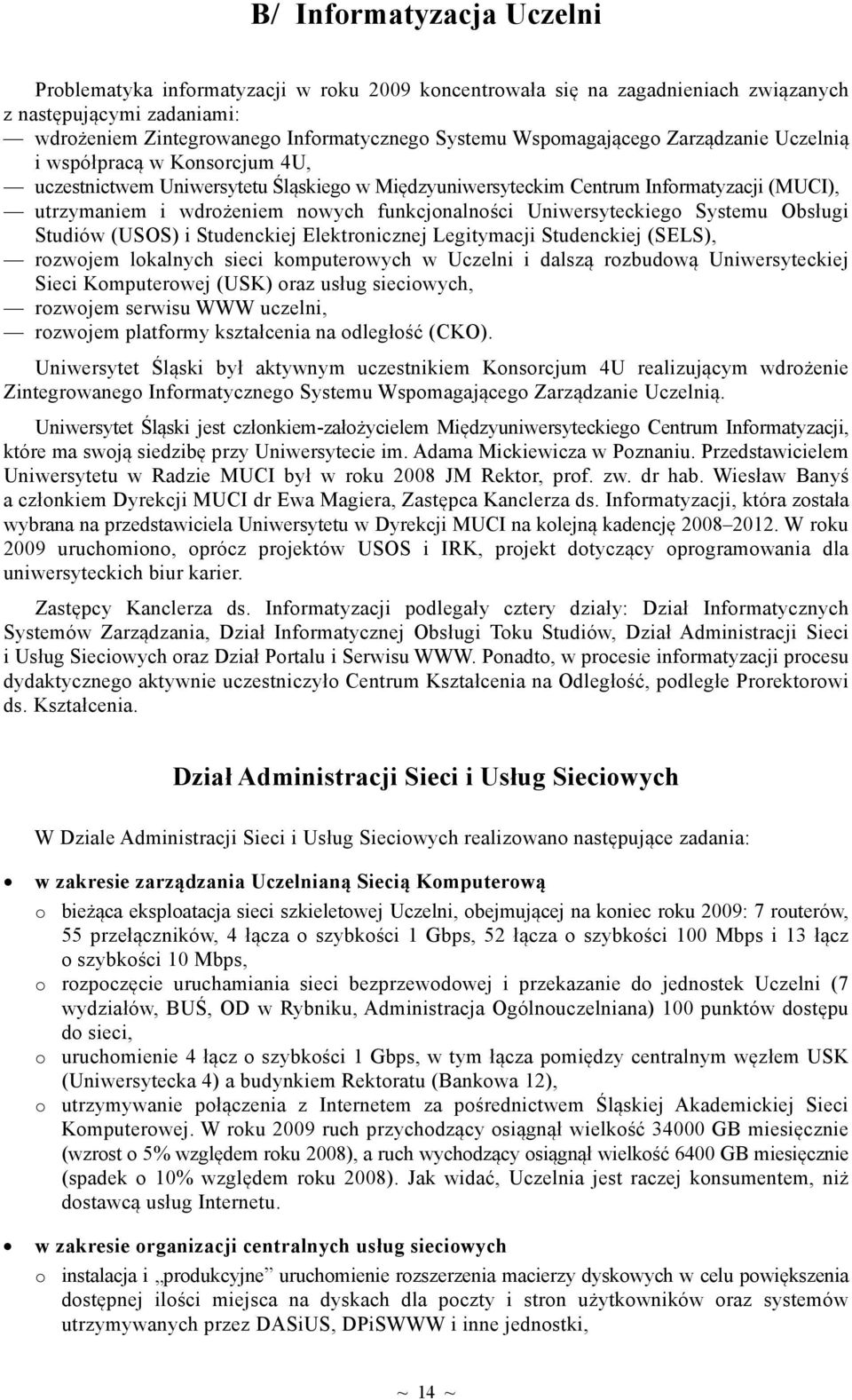 funkcjonalności Uniwersyteckiego Systemu Obsługi Studiów (USOS) i Studenckiej Elektronicznej Legitymacji Studenckiej (SELS), rozwojem lokalnych sieci komputerowych w Uczelni i dalszą rozbudową