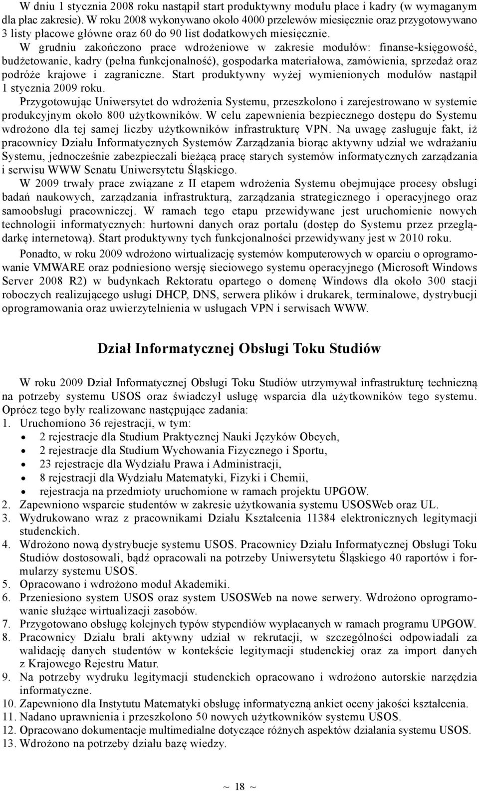 W grudniu zakończono prace wdrożeniowe w zakresie modułów: finanse-księgowość, budżetowanie, kadry (pełna funkcjonalność), gospodarka materiałowa, zamówienia, sprzedaż oraz podróże krajowe i