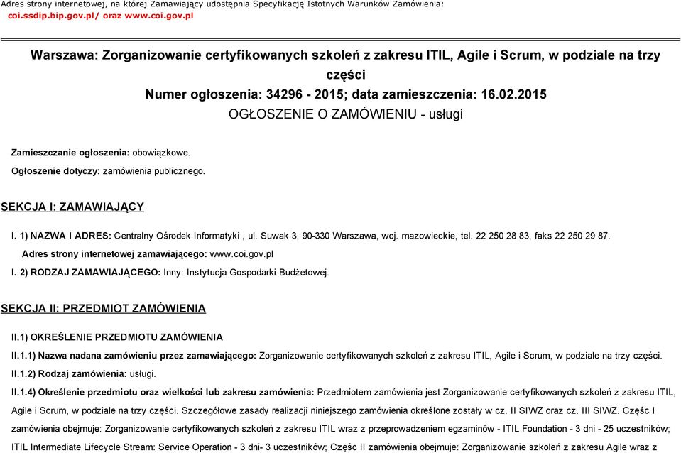 2015 OGŁOSZENIE O ZAMÓWIENIU usługi Zamieszczanie ogłoszenia: obowiązkowe. Ogłoszenie dotyczy: zamówienia publicznego. SEKCJA I: ZAMAWIAJĄCY I. 1) NAZWA I ADRES: Centralny Ośrodek Informatyki, ul.