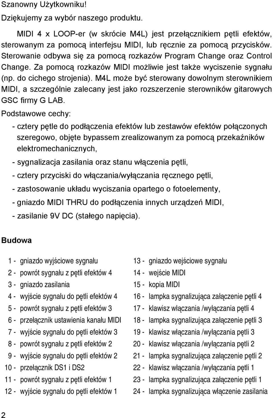 M4L może być sterowany dowolnym sterownikiem MIDI, a szczególnie zalecany jest jako rozszerzenie sterowników gitarowych GSC firmy G LAB.