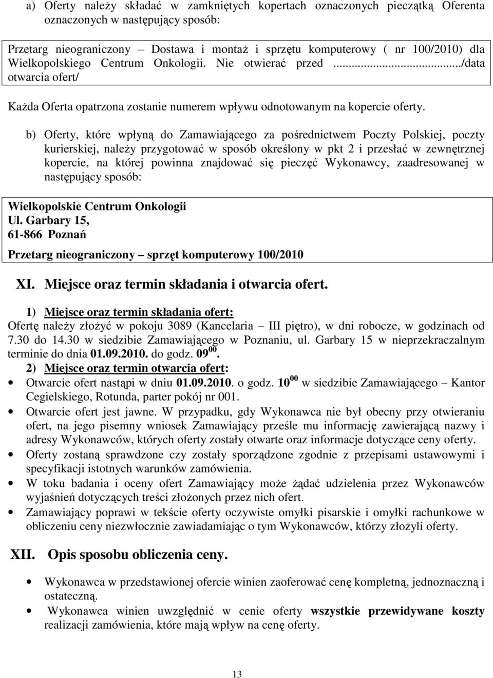 b) Oferty, które wpłyną do Zamawiającego za pośrednictwem Poczty Polskiej, poczty kurierskiej, naleŝy przygotować w sposób określony w pkt 2 i przesłać w zewnętrznej kopercie, na której powinna