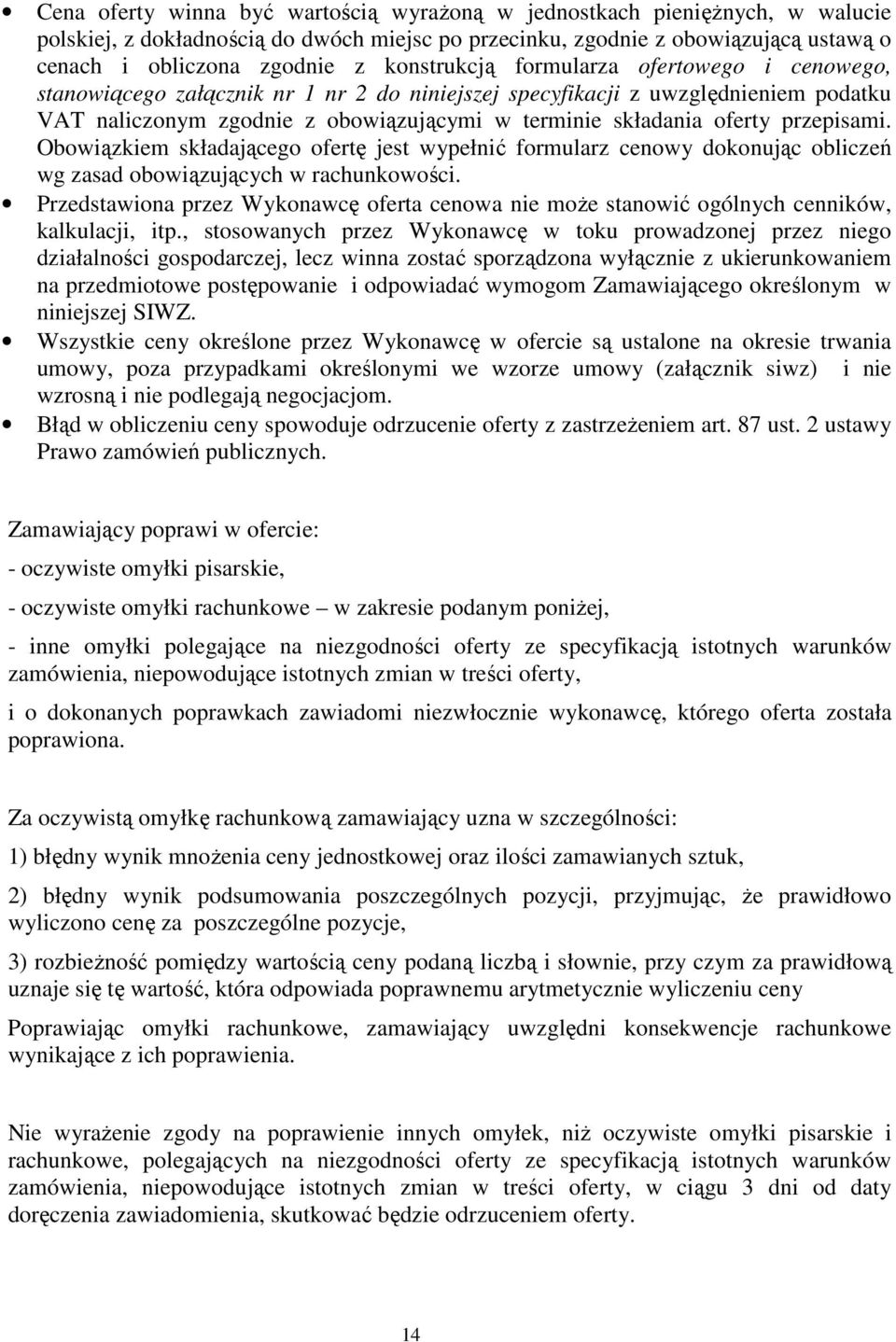 przepisami. Obowiązkiem składającego ofertę jest wypełnić formularz cenowy dokonując obliczeń wg zasad obowiązujących w rachunkowości.