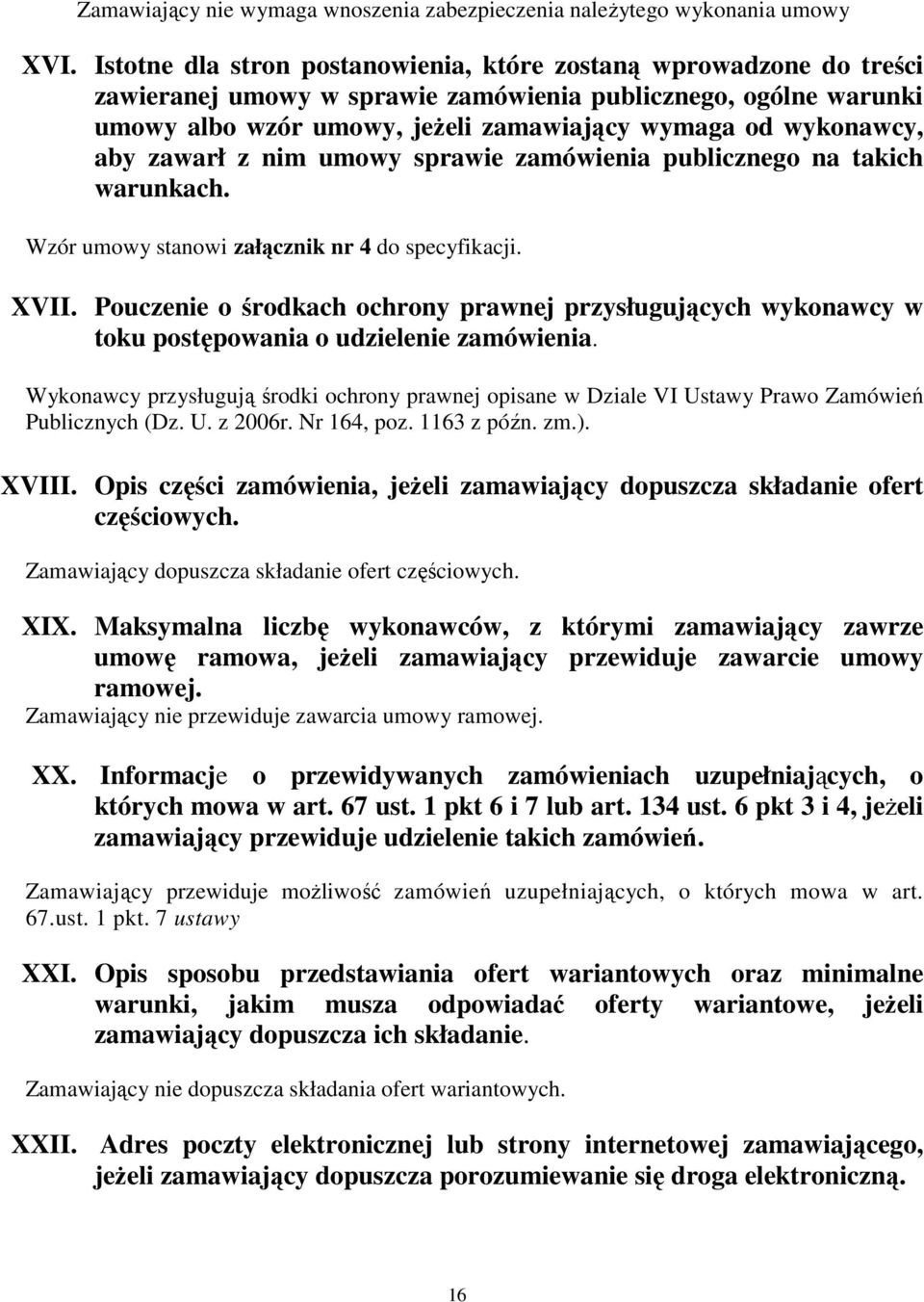 aby zawarł z nim umowy sprawie zamówienia publicznego na takich warunkach. Wzór umowy stanowi załącznik nr 4 do specyfikacji. XVII.