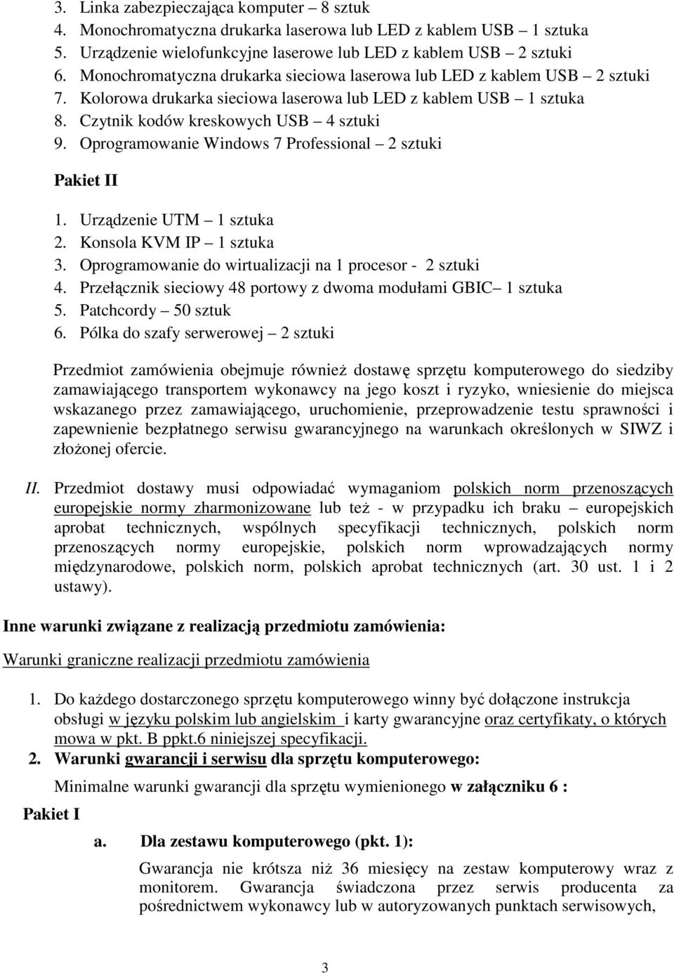 Oprogramowanie Windows 7 Professional 2 sztuki Pakiet II 1. Urządzenie UTM 1 sztuka 2. Konsola KVM IP 1 sztuka 3. Oprogramowanie do wirtualizacji na 1 procesor - 2 sztuki 4.