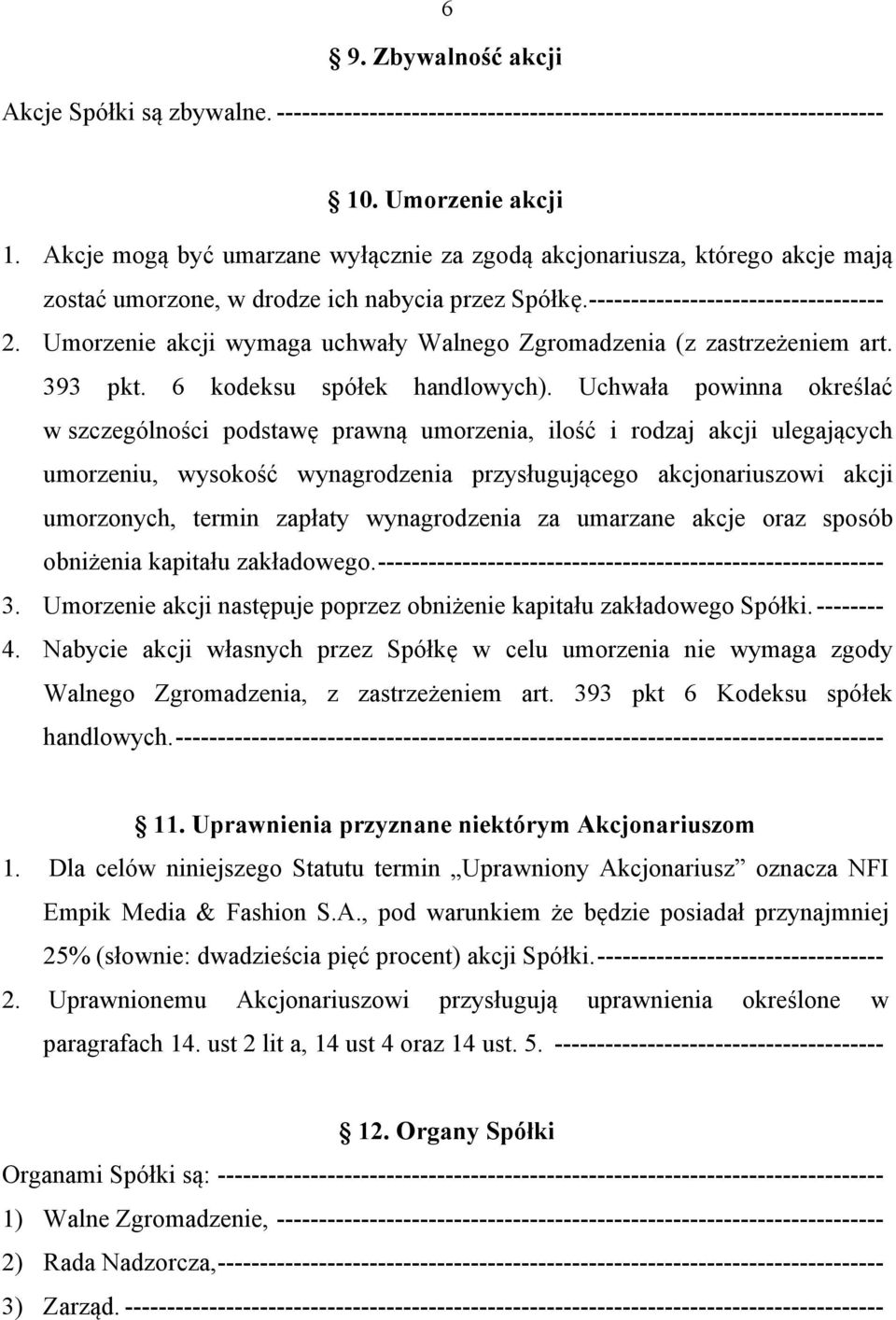 Umorzenie akcji wymaga uchwały Walnego Zgromadzenia (z zastrzeżeniem art. 393 pkt. 6 kodeksu spółek handlowych).