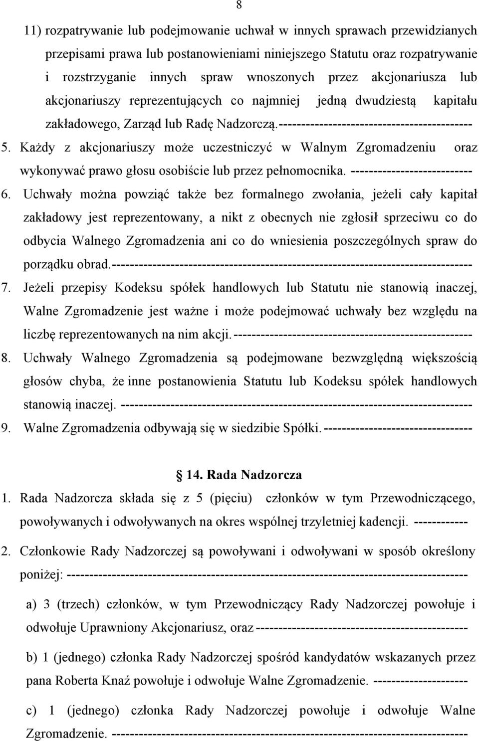 Każdy z akcjonariuszy może uczestniczyć w Walnym Zgromadzeniu oraz wykonywać prawo głosu osobiście lub przez pełnomocnika. --------------------------- 6.