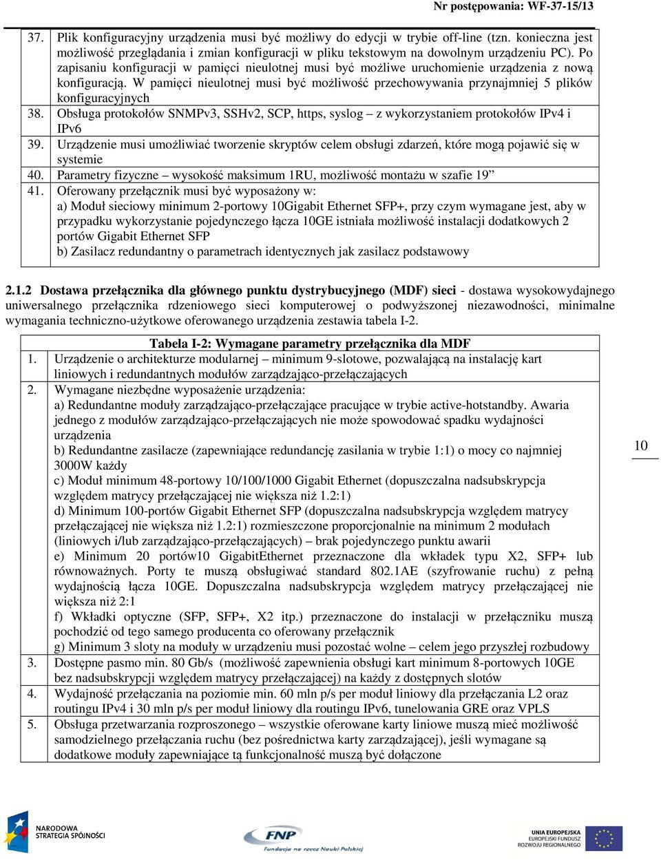 W pamięci nieulotnej musi być możliwość przechowywania przynajmniej 5 plików konfiguracyjnych 38. Obsługa protokołów SNMPv3, SSHv2, SCP, https, syslog z wykorzystaniem protokołów IPv4 i IPv6 39.