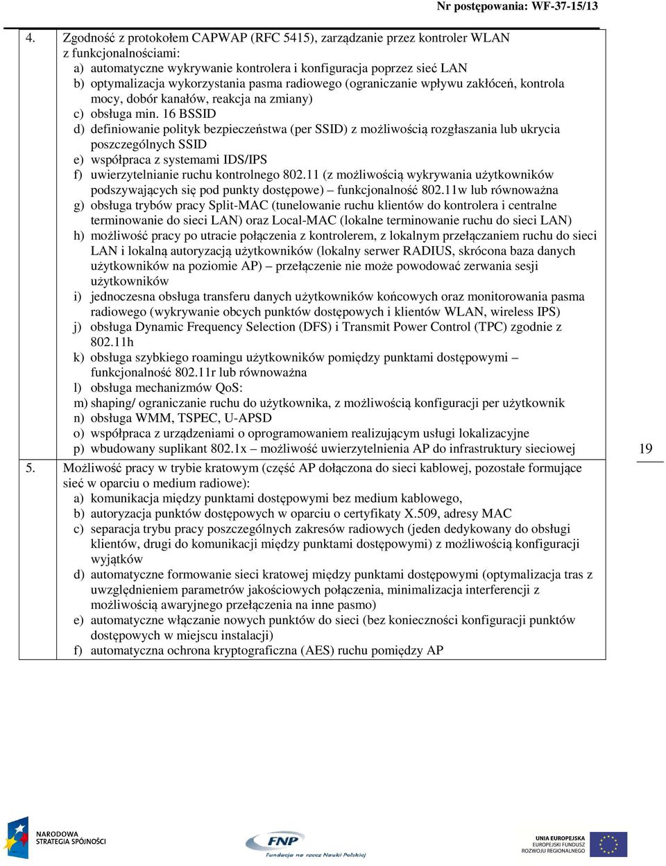 16 BSSID d) definiowanie polityk bezpieczeństwa (per SSID) z możliwością rozgłaszania lub ukrycia poszczególnych SSID e) współpraca z systemami IDS/IPS f) uwierzytelnianie ruchu kontrolnego 802.