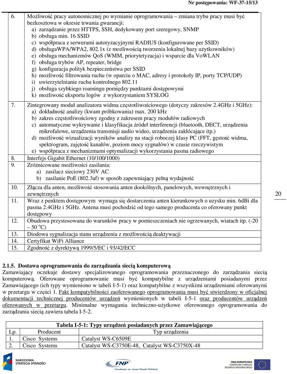 1x (z możliwością tworzenia lokalnej bazy użytkowników) e) obsługa mechanizmów QoS (WMM, priorytetyzacja) i wsparcie dla VoWLAN f) obsługa trybów AP, repeater, bridge g) konfiguracja polityk