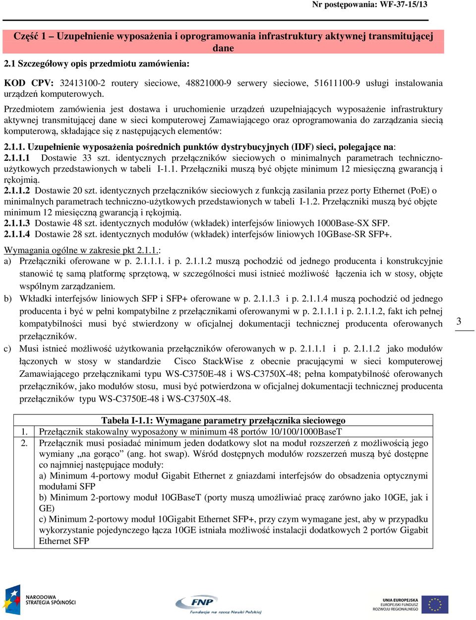 Przedmiotem zamówienia jest dostawa i uruchomienie urządzeń uzupełniających wyposażenie infrastruktury aktywnej transmitującej dane w sieci komputerowej Zamawiającego oraz oprogramowania do