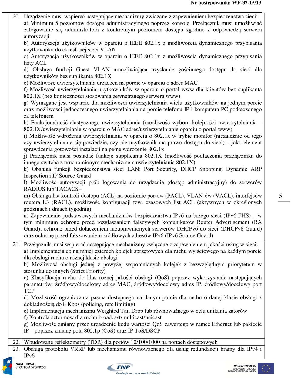 1x z możliwością dynamicznego przypisania użytkownika do określonej sieci VLAN c) Autoryzacja użytkowników w oparciu o IEEE 802.