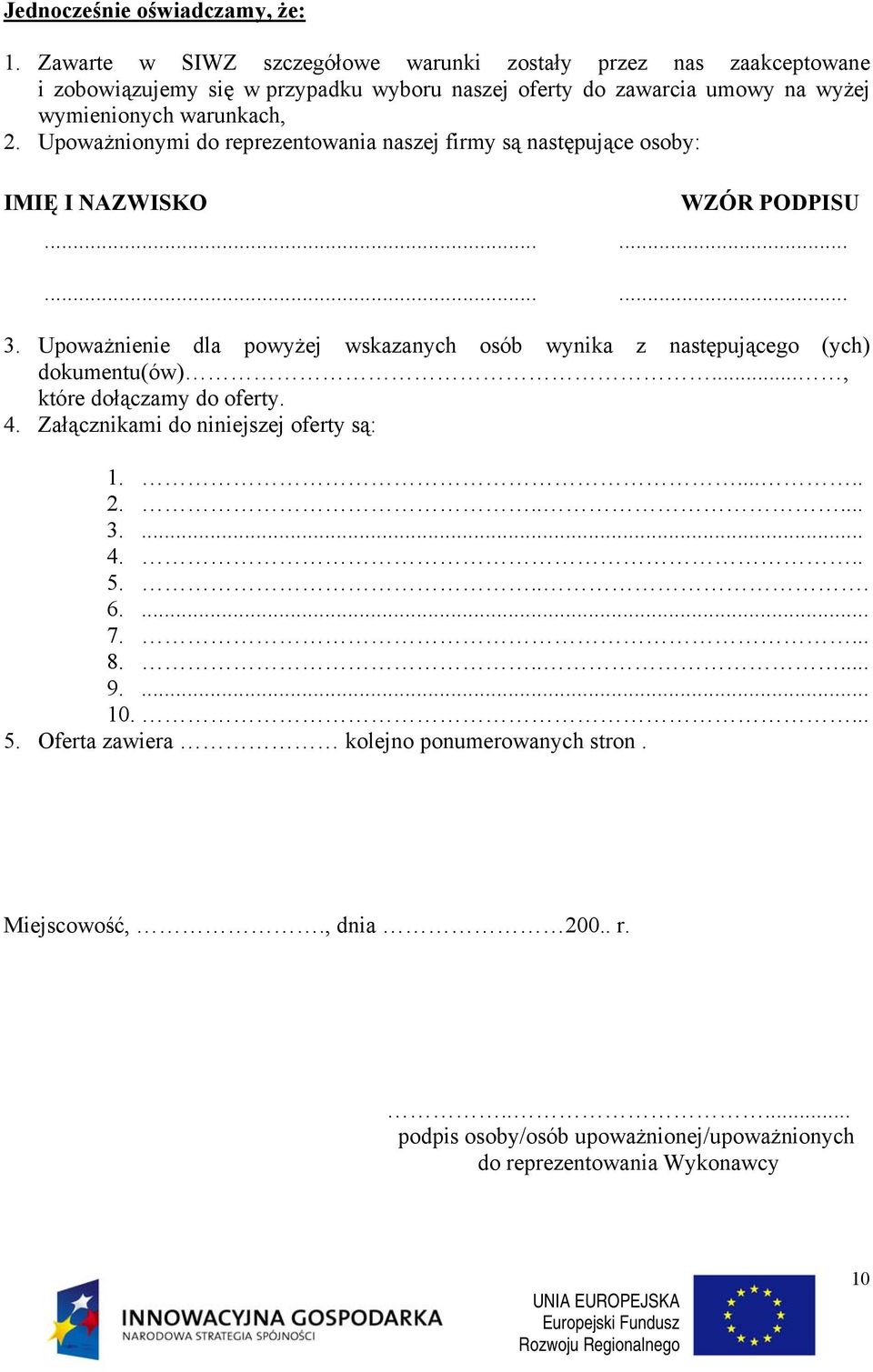 Upoważnionymi do reprezentowania naszej firmy są następujące osoby: IMIĘ I NAZWISKO WZÓR PODPISU............ 3.