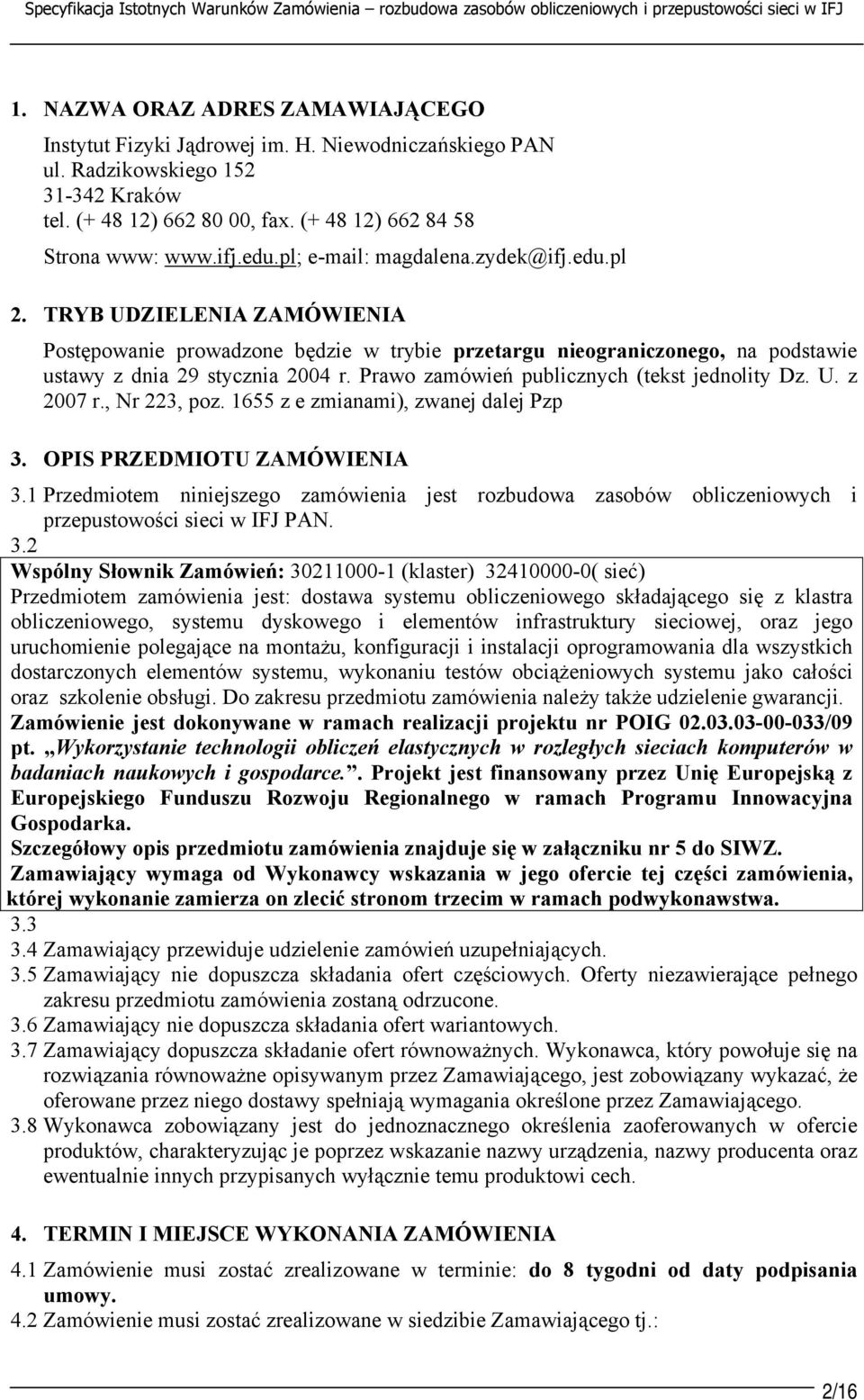 TRYB UDZIELENIA ZAMÓWIENIA Postępowanie prowadzone będzie w trybie przetargu nieograniczonego, na podstawie ustawy z dnia 29 stycznia 2004 r. Prawo zamówień publicznych (tekst jednolity Dz. U. z 2007 r.