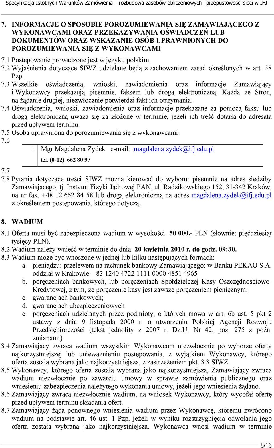 1 Postępowanie prowadzone jest w języku polskim. 7.2 Wyjaśnienia dotyczące SIWZ udzielane będą z zachowaniem zasad określonych w art. 38 Pzp. 7.3 Wszelkie oświadczenia, wnioski, zawiadomienia oraz informacje Zamawiający i Wykonawcy przekazują pisemnie, faksem lub drogą elektroniczną.