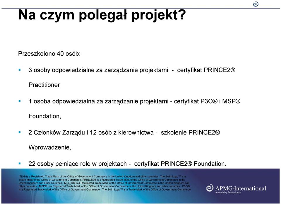 Zarządu i 12 osób z kierownictwa - szkolenie PRINCE2 Wprowadzenie, 22 osoby pełniące role w projektach - certyfikat PRINCE2 Foundation.