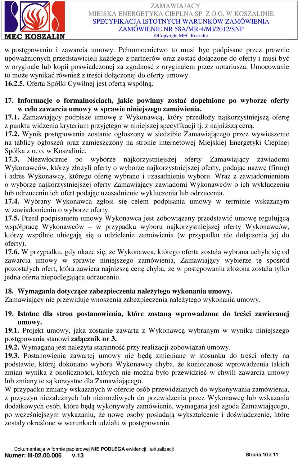 oryginałem przez notariusza. Umocowanie to może wynikać również z treści dołączonej do oferty umowy. 16.2.5. Oferta Spółki Cywilnej jest ofertą wspólną. 17.