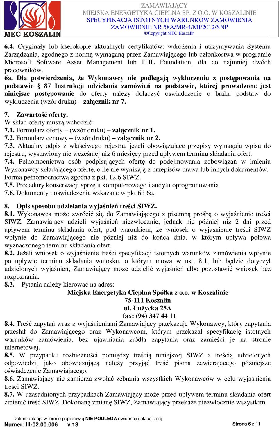 Dla potwierdzenia, że Wykonawcy nie podlegają wykluczeniu z postępowania na podstawie 87 Instrukcji udzielania zamówień na podstawie, której prowadzone jest niniejsze postępowanie do oferty należy