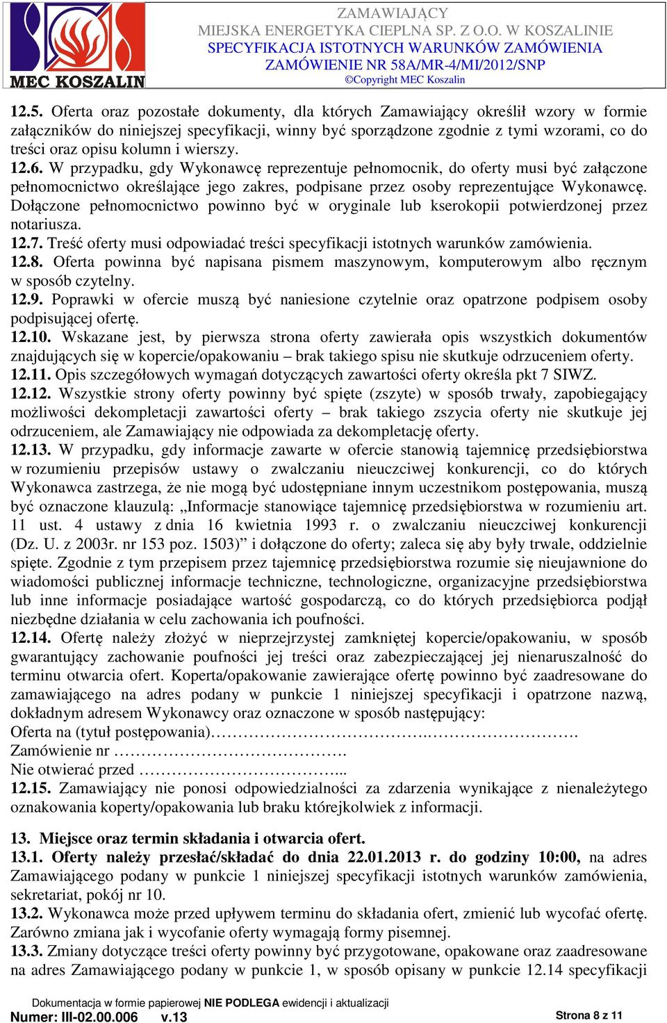 Dołączone pełnomocnictwo powinno być w oryginale lub kserokopii potwierdzonej przez notariusza. 12.7. Treść oferty musi odpowiadać treści specyfikacji istotnych warunków zamówienia. 12.8.