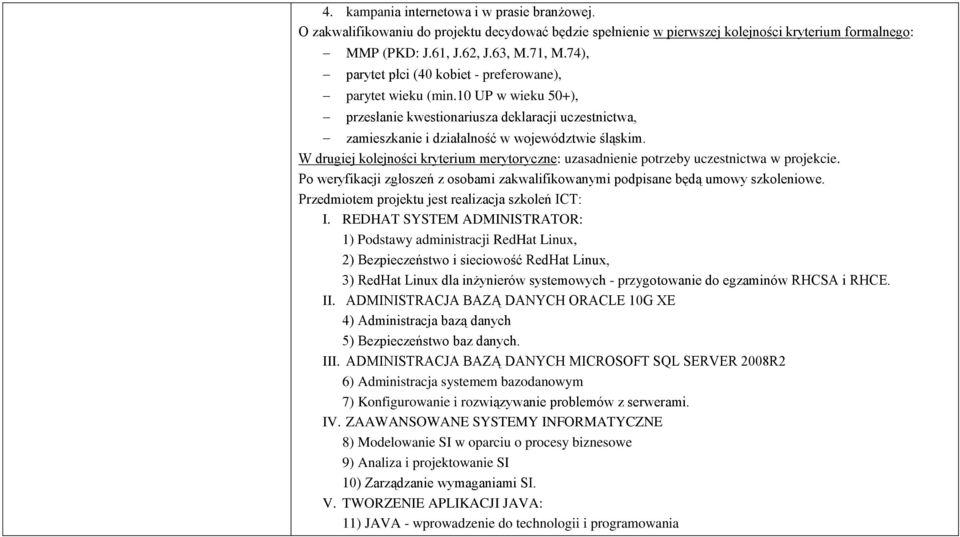 W drugiej kolejności kryterium merytoryczne: uzasadnienie potrzeby uczestnictwa w projekcie. Po weryfikacji zgłoszeń z osobami zakwalifikowanymi podpisane będą umowy szkoleniowe.