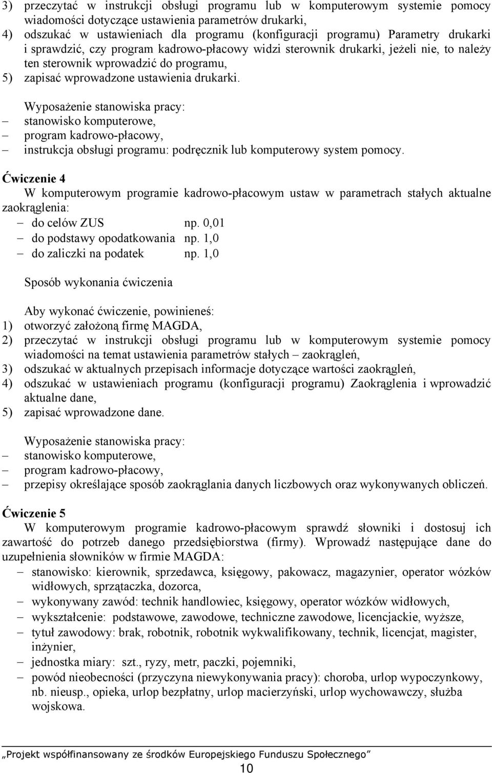 Wyposażenie stanowiska pracy: stanowisko komputerowe, program kadrowo-płacowy, instrukcja obsługi programu: podręcznik lub komputerowy system pomocy.