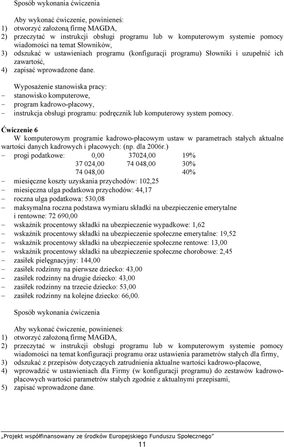 Wyposażenie stanowiska pracy: stanowisko komputerowe, program kadrowo-płacowy, instrukcja obsługi programu: podręcznik lub komputerowy system pomocy.