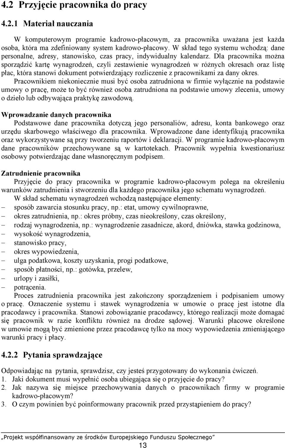 Dla pracownika można sporządzić kartę wynagrodzeń, czyli zestawienie wynagrodzeń w różnych okresach oraz listę płac, która stanowi dokument potwierdzający rozliczenie z pracownikami za dany okres.