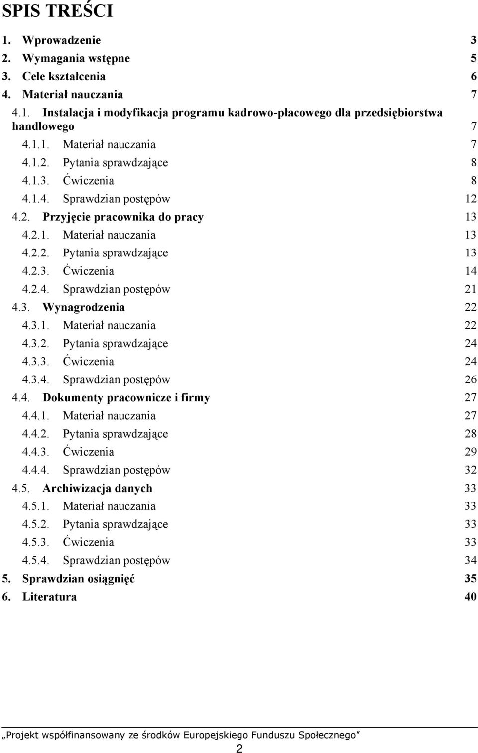 3.1. Materiał nauczania 22 4.3.2. Pytania sprawdzające 24 4.3.3. Ćwiczenia 24 4.3.4. Sprawdzian postępów 26 4.4. Dokumenty pracownicze i firmy 27 4.4.1. Materiał nauczania 27 4.4.2. Pytania sprawdzające 28 4.