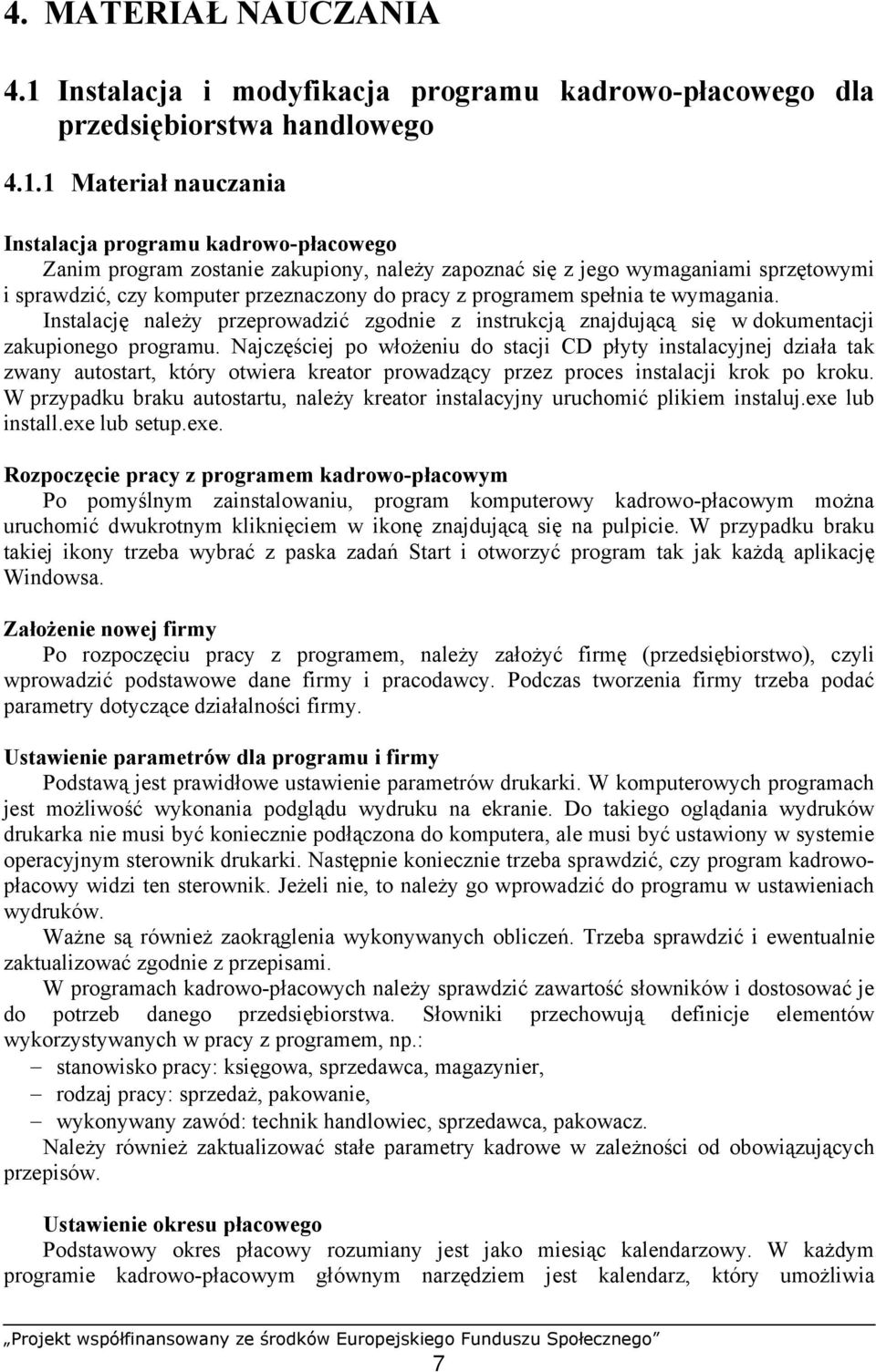 1 Materiał nauczania Instalacja programu kadrowo-płacowego Zanim program zostanie zakupiony, należy zapoznać się z jego wymaganiami sprzętowymi i sprawdzić, czy komputer przeznaczony do pracy z