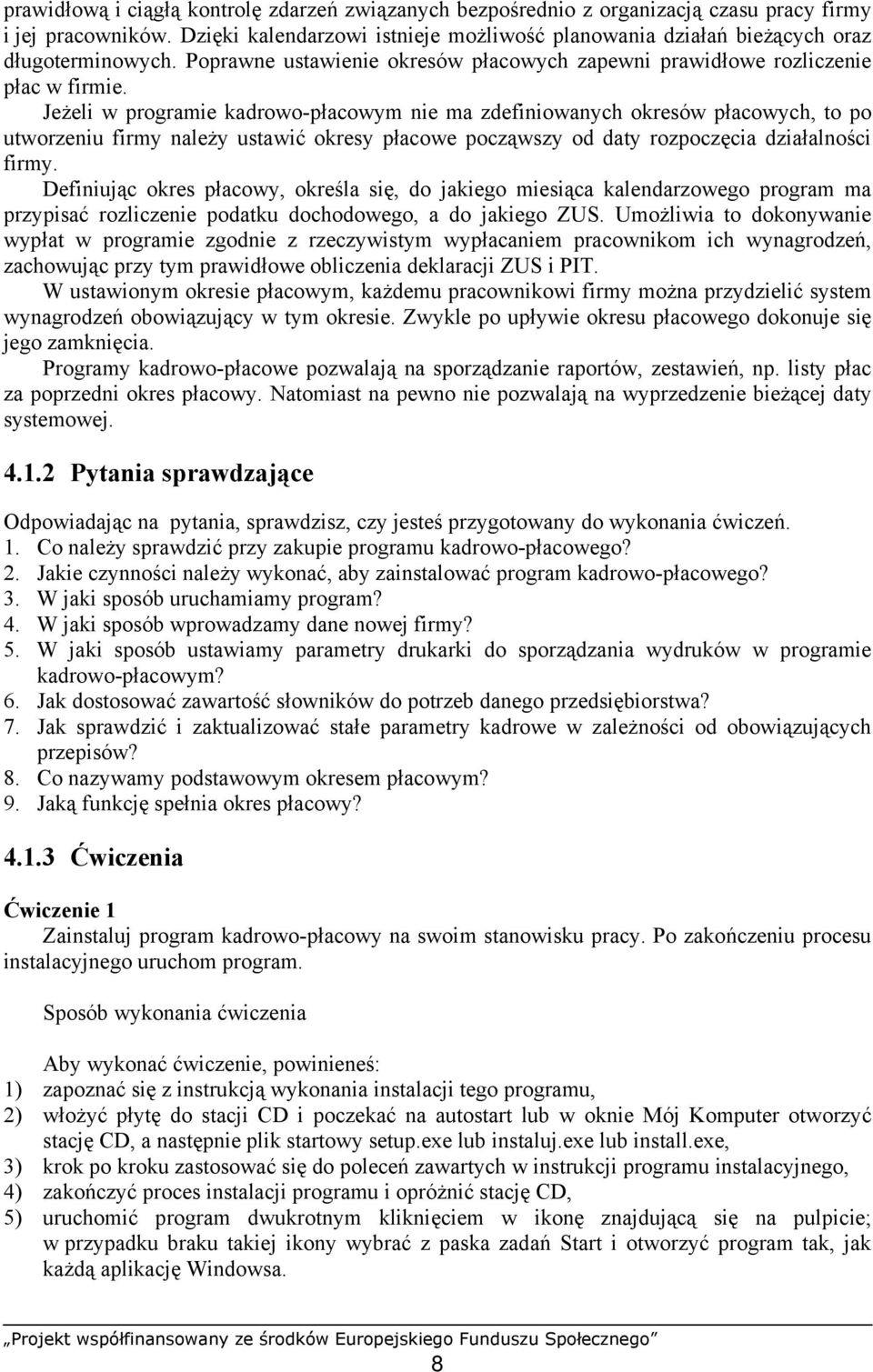 Jeżeli w programie kadrowo-płacowym nie ma zdefiniowanych okresów płacowych, to po utworzeniu firmy należy ustawić okresy płacowe począwszy od daty rozpoczęcia działalności firmy.