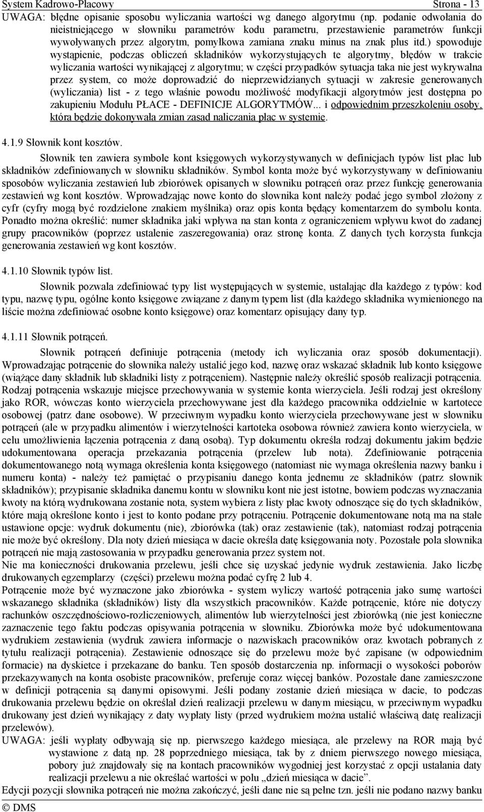 ) spowoduje wystąpienie, podczas obliczeń składników wykorzystujących te algorytmy, błędów w trakcie wyliczania wartości wynikającej z algorytmu; w części przypadków sytuacja taka nie jest wykrywalna