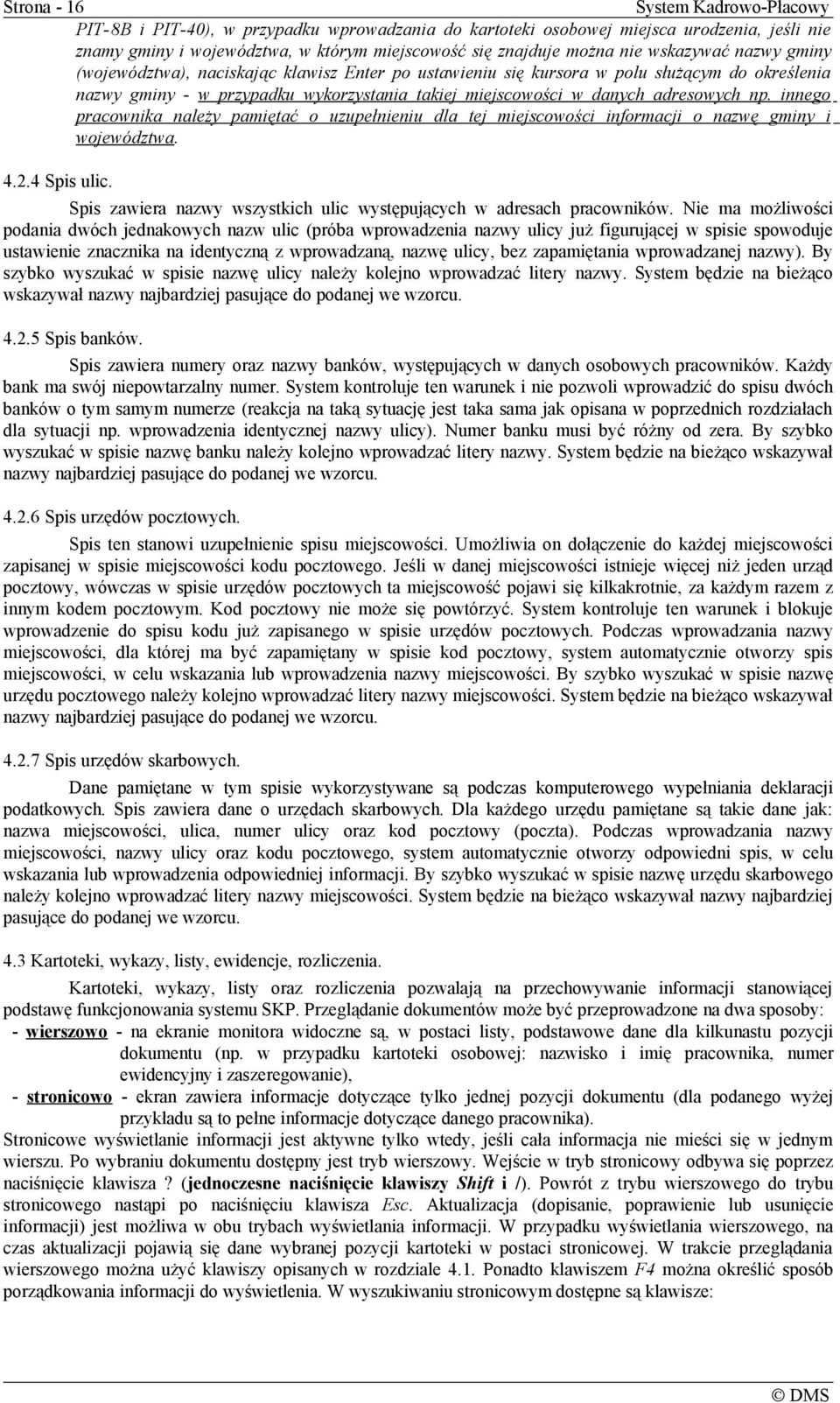 np. innego pracownika należy pamiętać o uzupełnieniu dla tej miejscowości informacji o nazwę gminy i województwa. 4.2.4 Spis ulic.