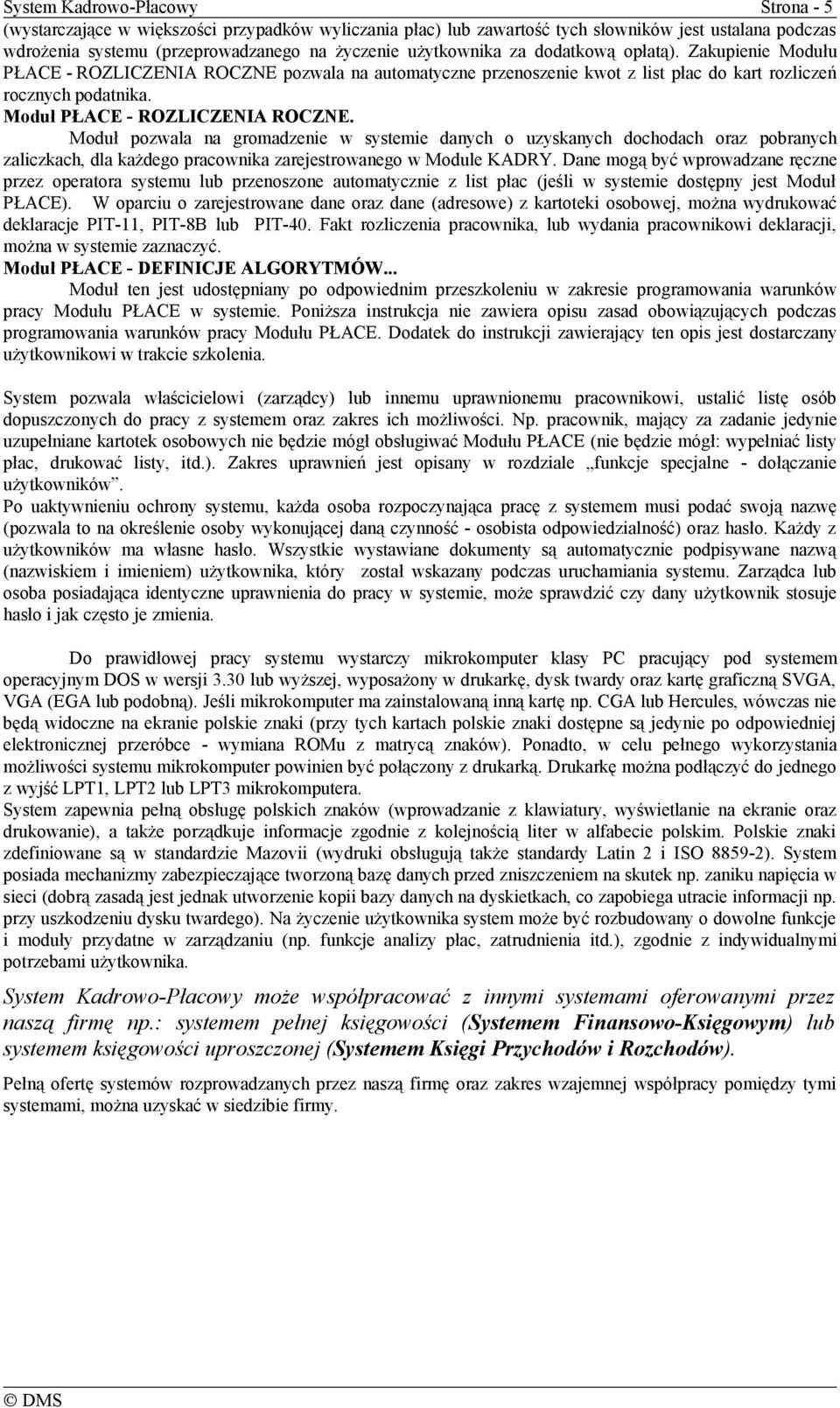 Moduł PŁACE - ROZLICZENIA ROCZNE. Moduł pozwala na gromadzenie w systemie danych o uzyskanych dochodach oraz pobranych zaliczkach, dla każdego pracownika zarejestrowanego w Module KADRY.