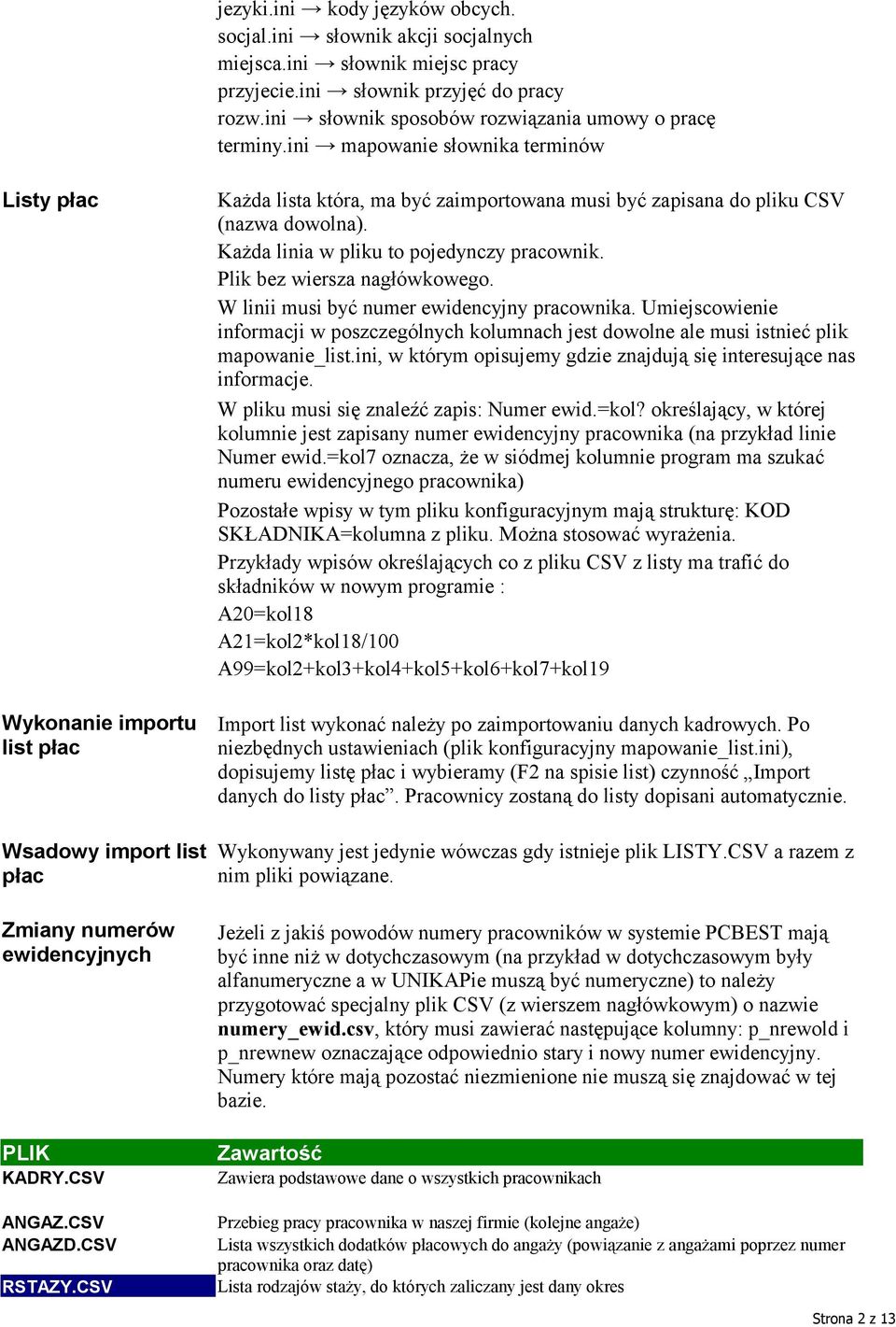 CSV Każda lista która, ma być zaimportowana musi być zapisana do pliku CSV (nazwa dowolna). Każda linia w pliku to pojedynczy pracownik. Plik bez wiersza nagłówkowego.