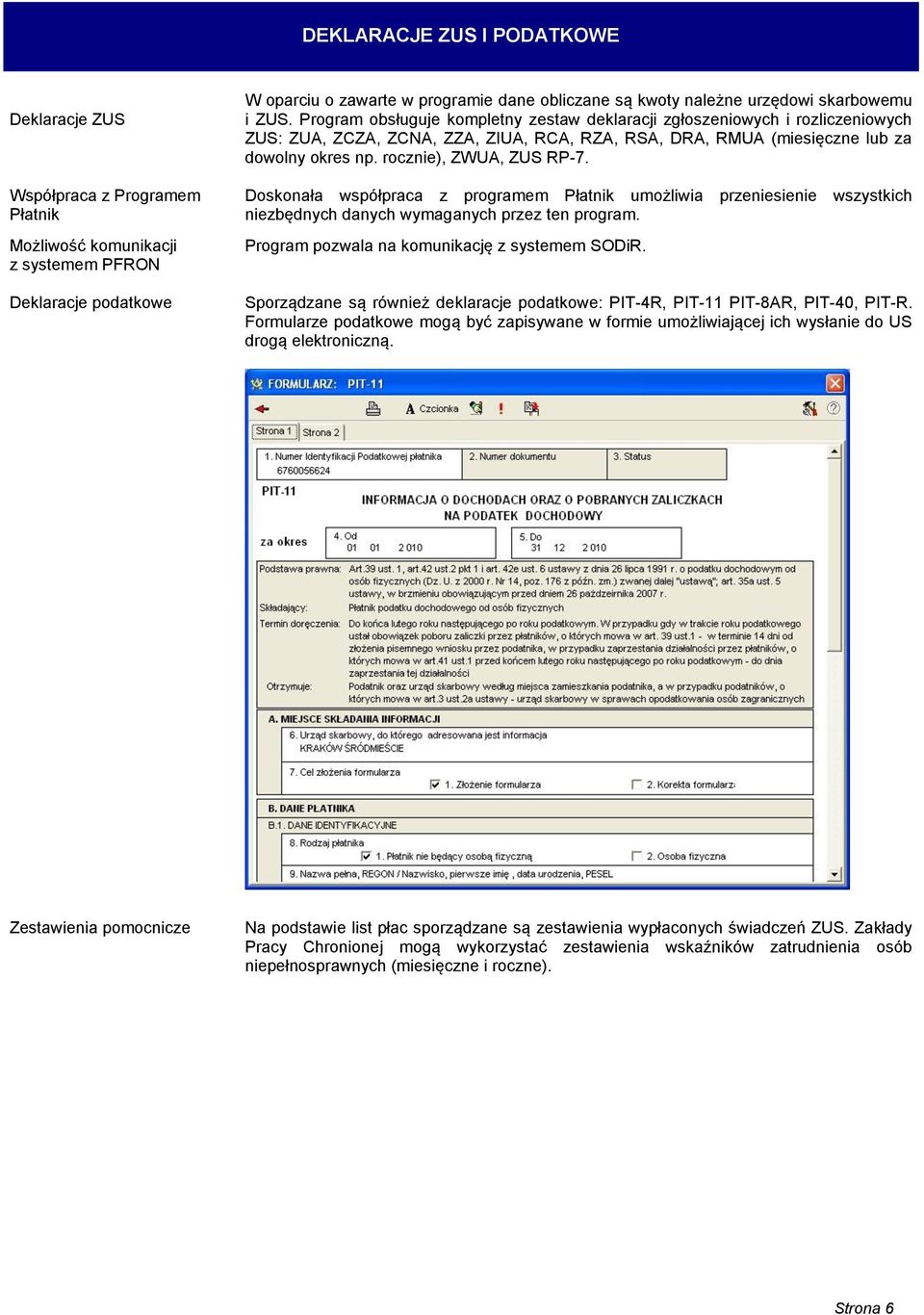 rocznie), ZWUA, ZUS RP-7. Doskonała współpraca z programem Płatnik umożliwia przeniesienie wszystkich niezbędnych danych wymaganych przez ten program. Program pozwala na komunikację z systemem SODiR.