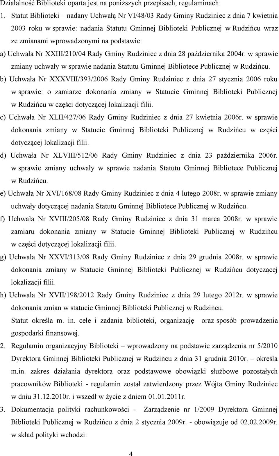 podstawie: a) Uchwała Nr XXIII/210/04 Rady Gminy Rudziniec z dnia 28 października 2004r. w sprawie zmiany uchwały w sprawie nadania Statutu Gminnej Bibliotece Publicznej w Rudzińcu.