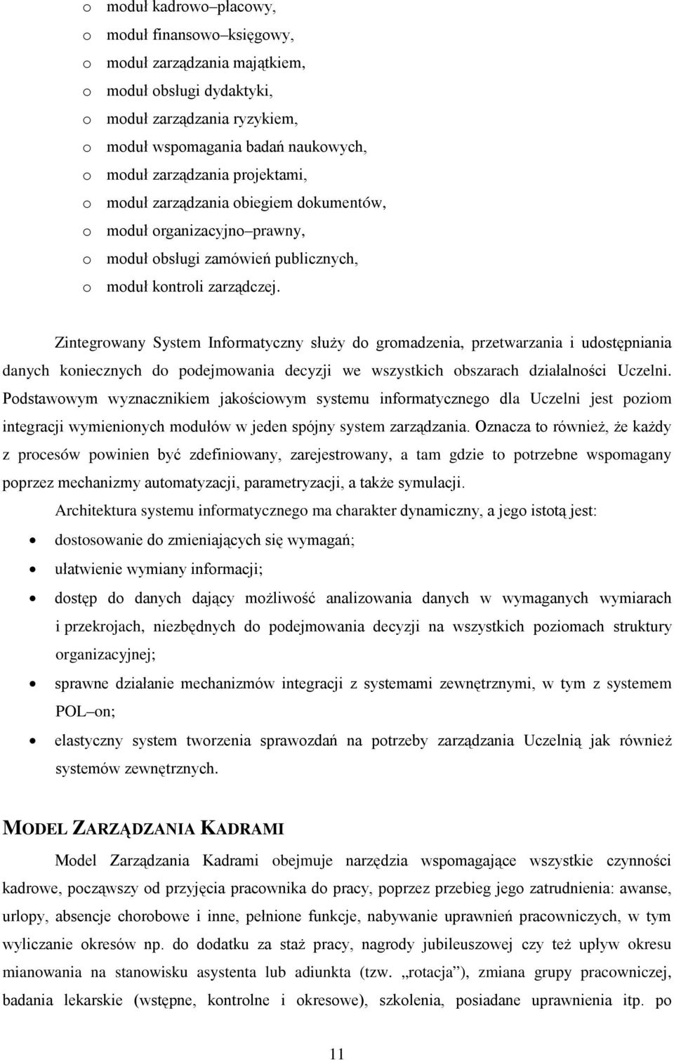 Zintegrowany System Informatyczny służy do gromadzenia, przetwarzania i udostępniania danych koniecznych do podejmowania decyzji we wszystkich obszarach działalności Uczelni.