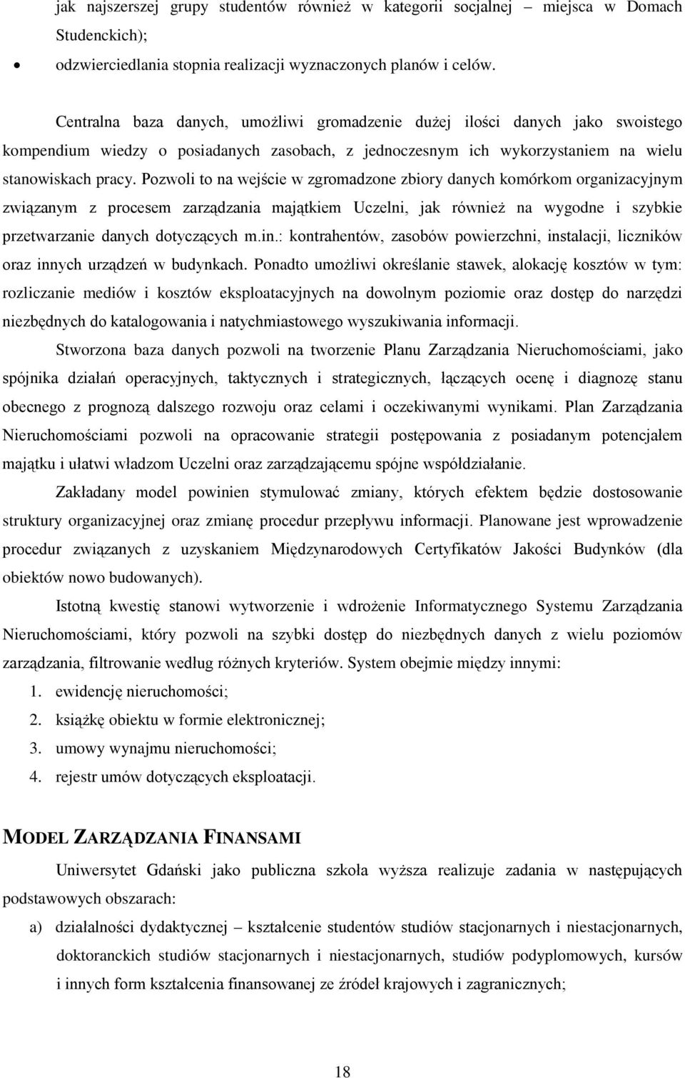 Pozwoli to na wejście w zgromadzone zbiory danych komórkom organizacyjnym związanym z procesem zarządzania majątkiem Uczelni, jak również na wygodne i szybkie przetwarzanie danych dotyczących m.in.