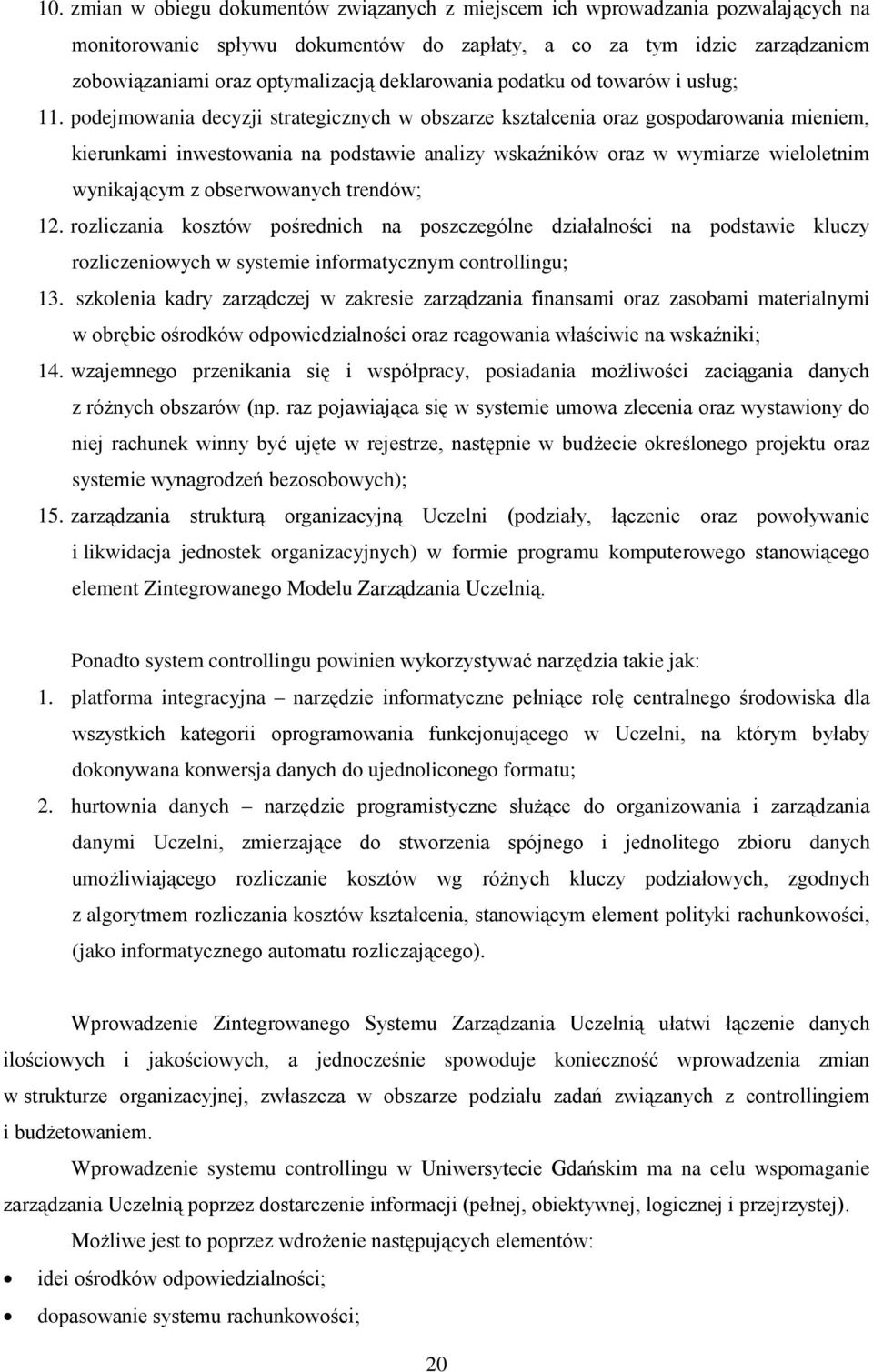 podejmowania decyzji strategicznych w obszarze kształcenia oraz gospodarowania mieniem, kierunkami inwestowania na podstawie analizy wskaźników oraz w wymiarze wieloletnim wynikającym z obserwowanych